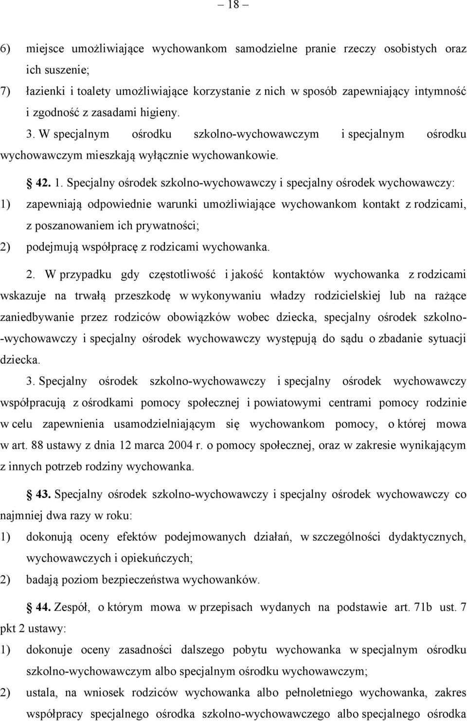 Specjalny ośrodek szkolno-wychowawczy i specjalny ośrodek wychowawczy: 1) zapewniają odpowiednie warunki umożliwiające wychowankom kontakt z rodzicami, z poszanowaniem ich prywatności; 2) podejmują