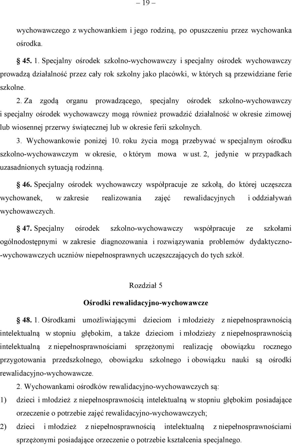 Za zgodą organu prowadzącego, specjalny ośrodek szkolno-wychowawczy i specjalny ośrodek wychowawczy mogą również prowadzić działalność w okresie zimowej lub wiosennej przerwy świątecznej lub w