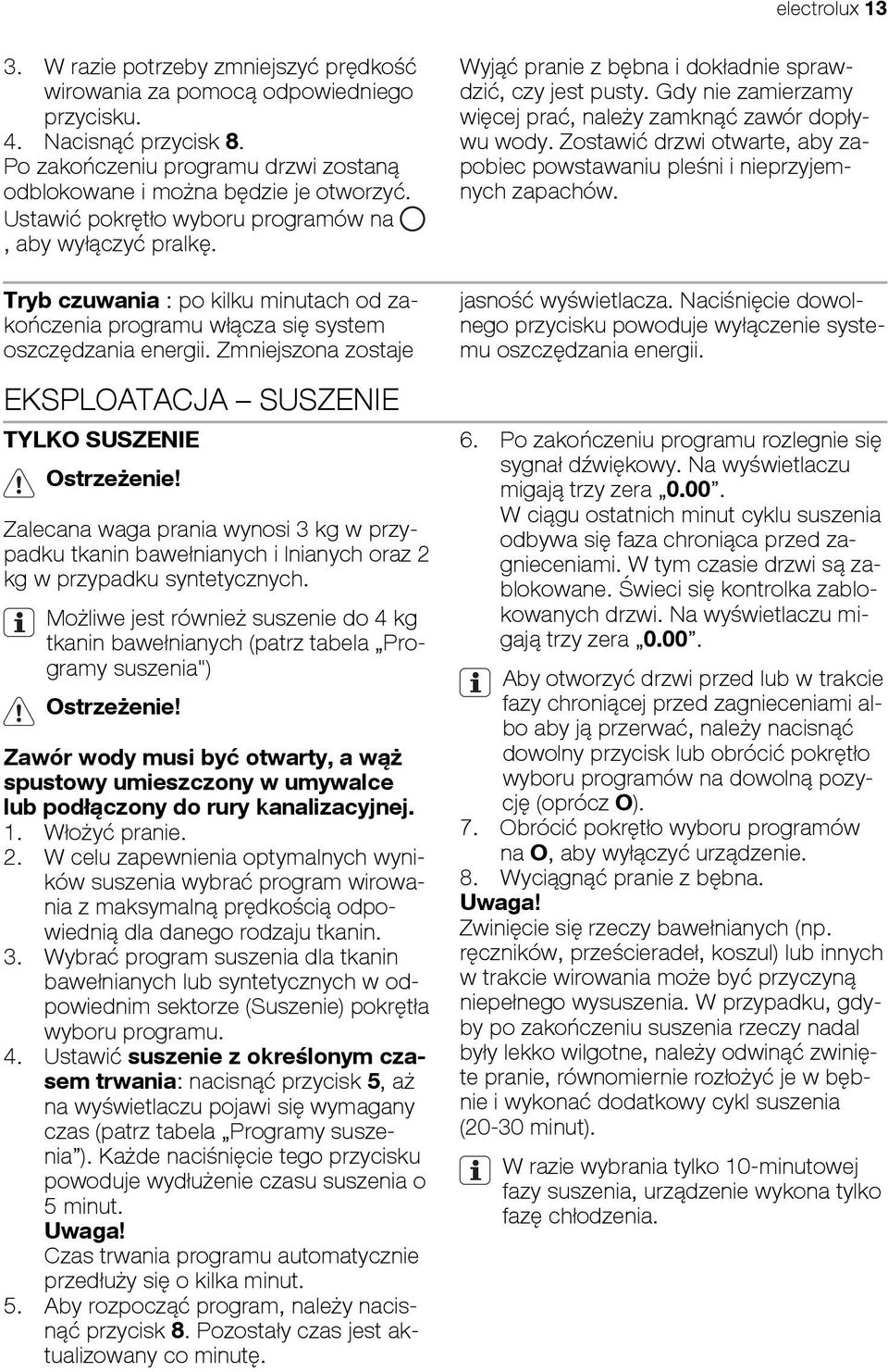 Zmniejszona zostaje EKSPLOATACJA SUSZENIE TYLKO SUSZENIE Ostrzeżenie! Zalecana waga prania wynosi 3 kg w przypadku tkanin bawełnianych i lnianych oraz 2 kg w przypadku syntetycznych.