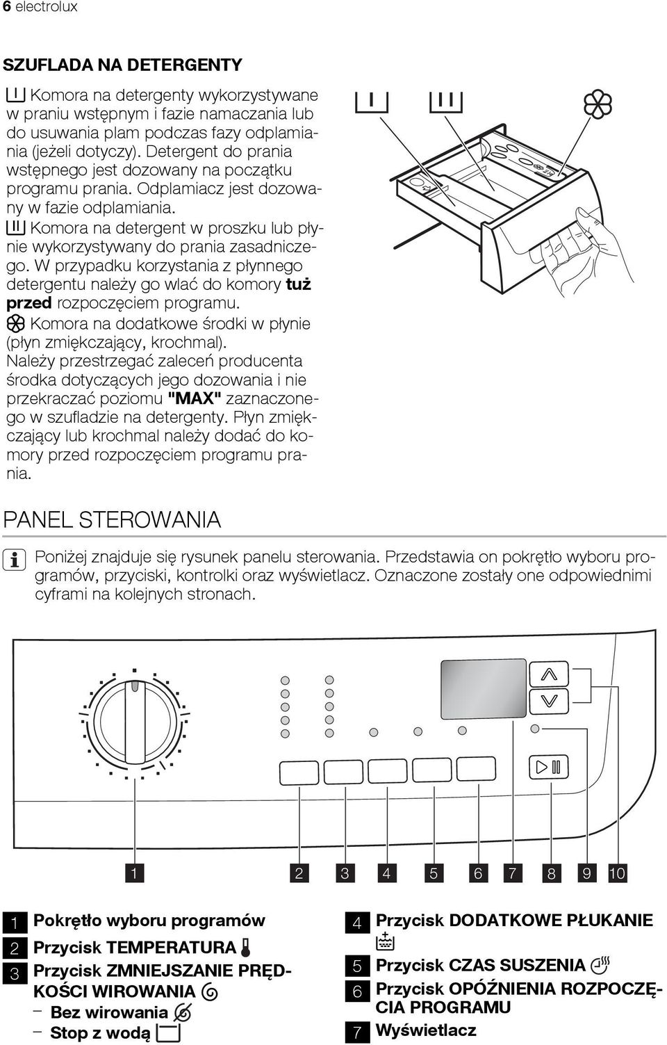 W przypadku korzystania z płynnego detergentu należy go wlać do komory tuż przed rozpoczęciem programu. Komora na dodatkowe środki w płynie (płyn zmiękczający, krochmal).