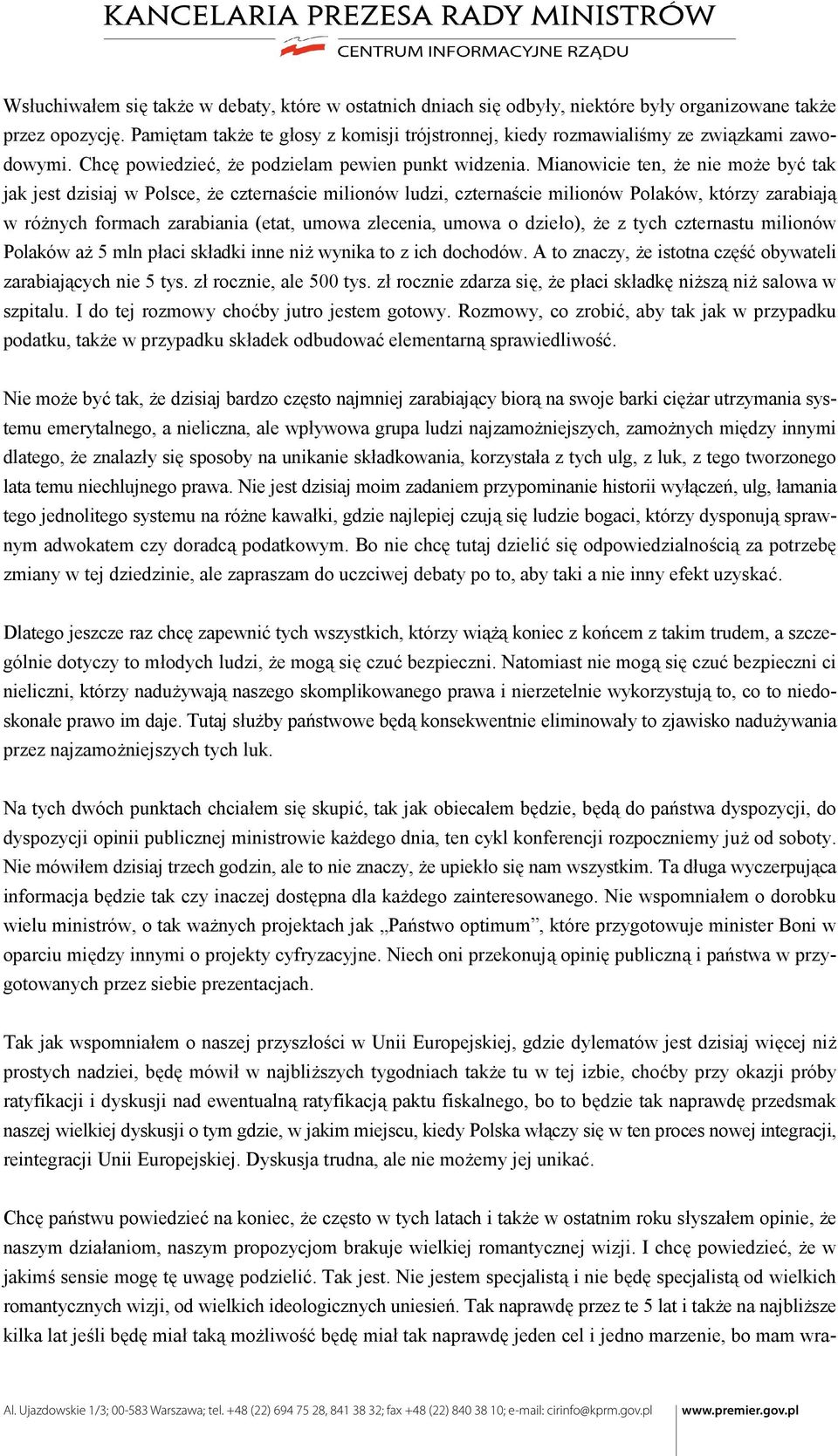 Mianowicie ten, że nie może być tak jak jest dzisiaj w Polsce, że czternaście milionów ludzi, czternaście milionów Polaków, którzy zarabiają w różnych formach zarabiania (etat, umowa zlecenia, umowa