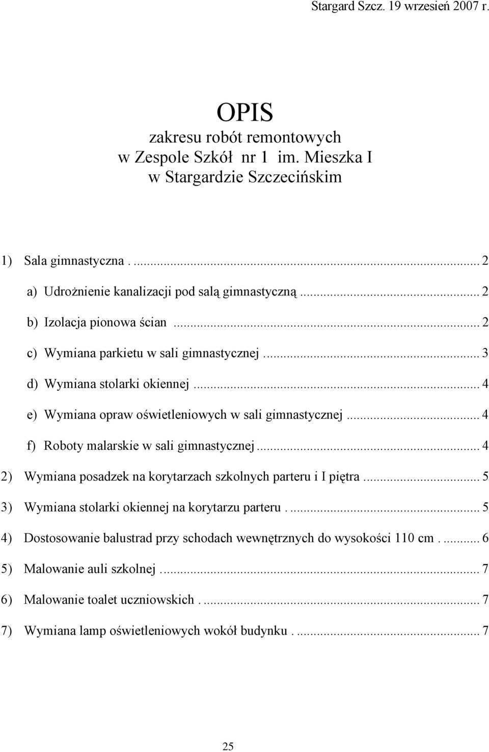 .. 4 e) Wymiana opraw oświetleniowych w sali gimnastycznej... 4 f) Roboty malarskie w sali gimnastycznej... 4 2) Wymiana posadzek na korytarzach szkolnych parteru i I piętra.