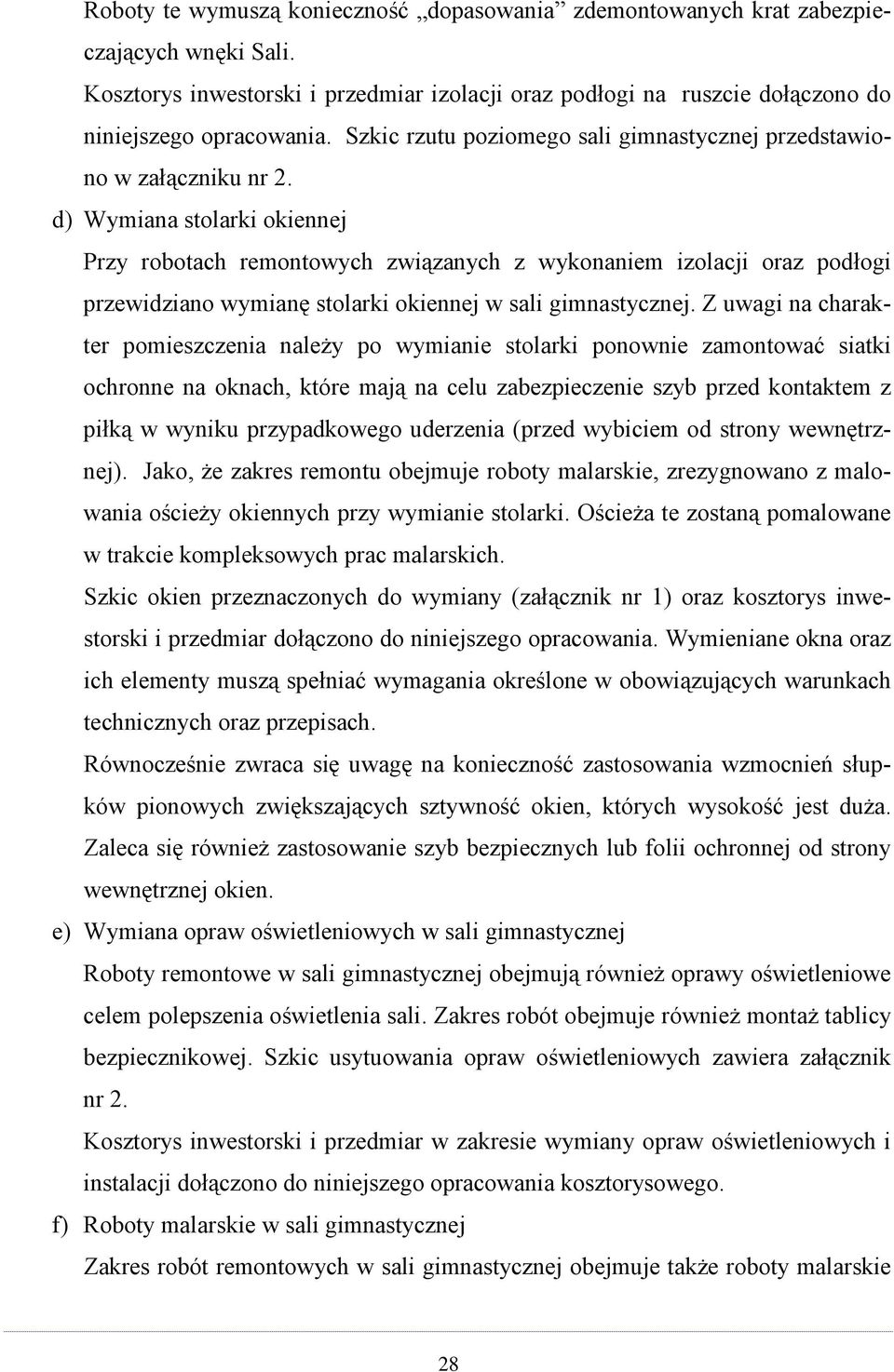 d) Wymiana stolarki okiennej Przy robotach remontowych związanych z wykonaniem izolacji oraz podłogi przewidziano wymianę stolarki okiennej w sali gimnastycznej.