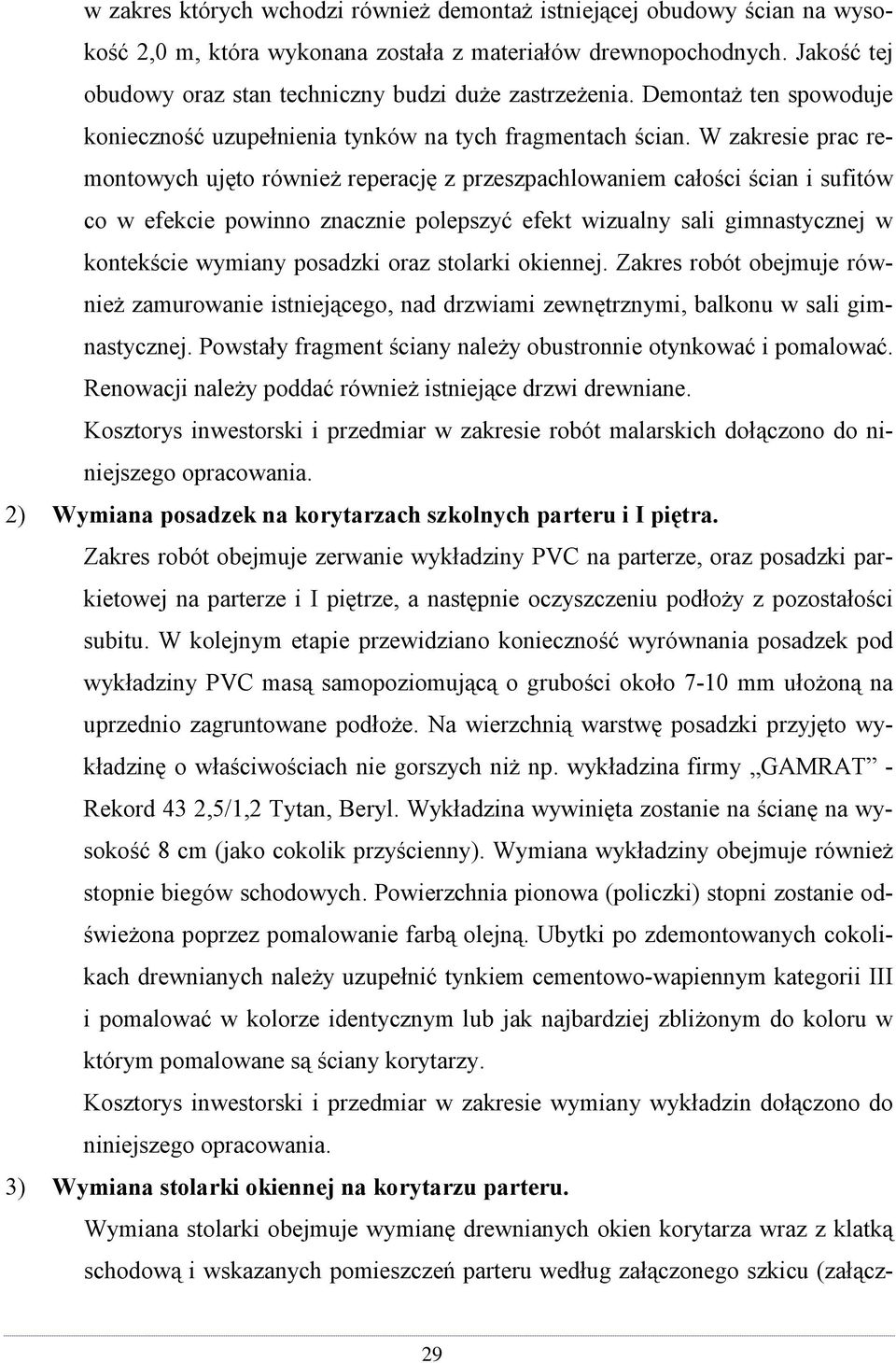 W zakresie prac remontowych ujęto również reperację z przeszpachlowaniem całości ścian i sufitów co w efekcie powinno znacznie polepszyć efekt wizualny sali gimnastycznej w kontekście wymiany