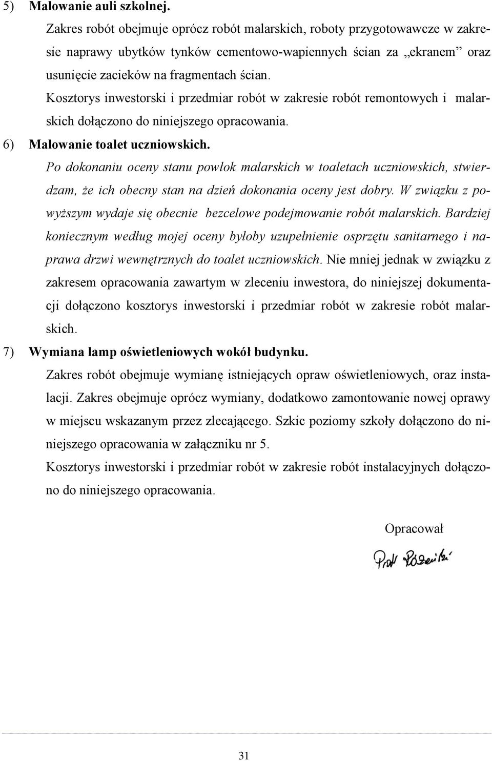 Kosztorys inwestorski i przedmiar robót w zakresie robót remontowych i malarskich dołączono do niniejszego opracowania. 6) Malowanie toalet uczniowskich.