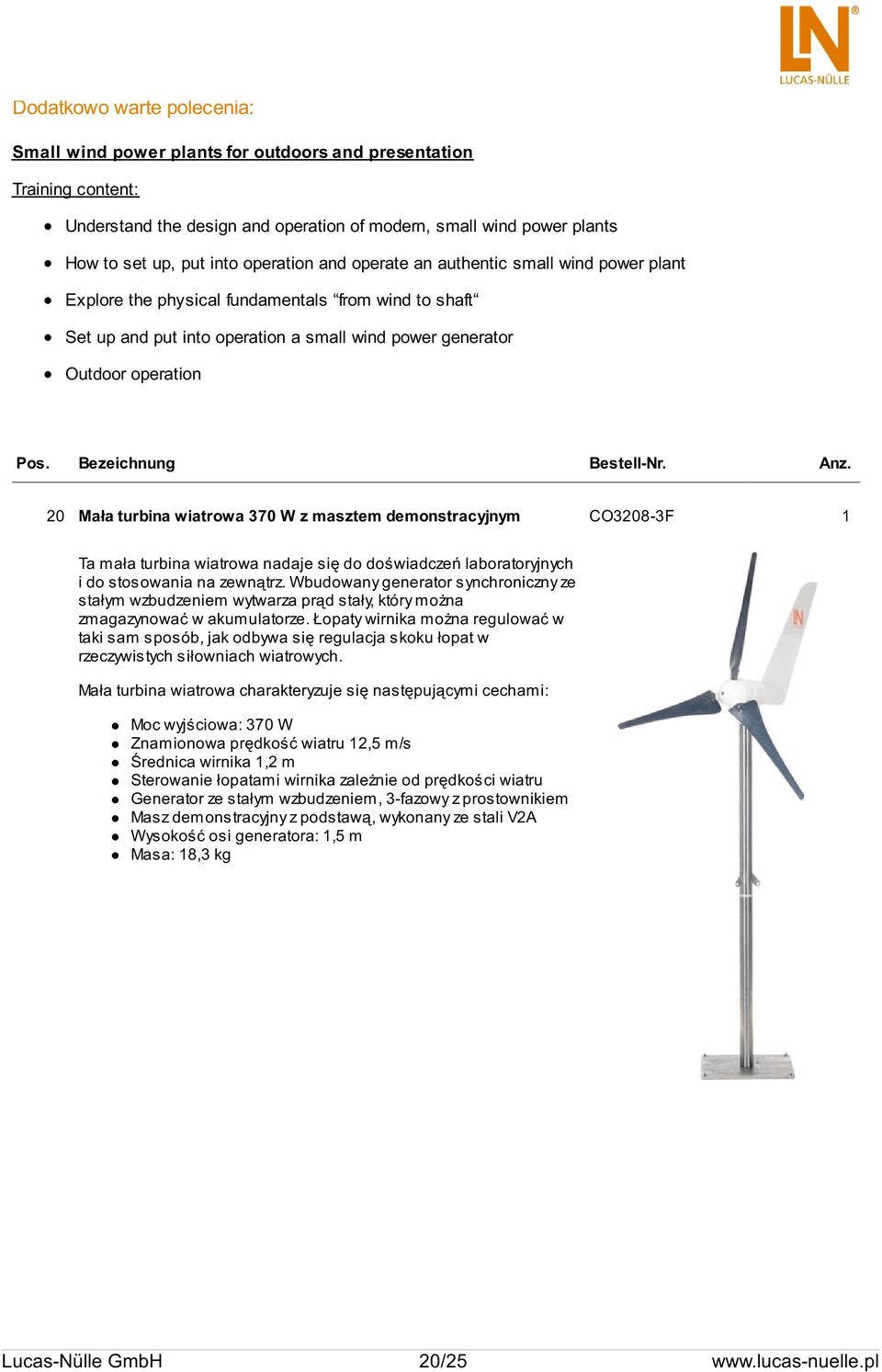 Bezeichnung Bestell-Nr. Anz. 20 Mała turbina wiatrowa 370 W z masztem demonstracyjnym CO3208-3F 1 Ta mała turbina wiatrowa nadaje się do doświadczeń laboratoryjnych i do stosowania na zewnątrz.