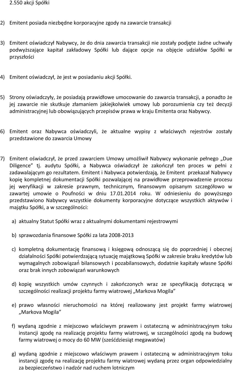 5) Strony oświadczyły, że posiadają prawidłowe umocowanie do zawarcia transakcji, a ponadto że jej zawarcie nie skutkuje złamaniem jakiejkolwiek umowy lub porozumienia czy też decyzji