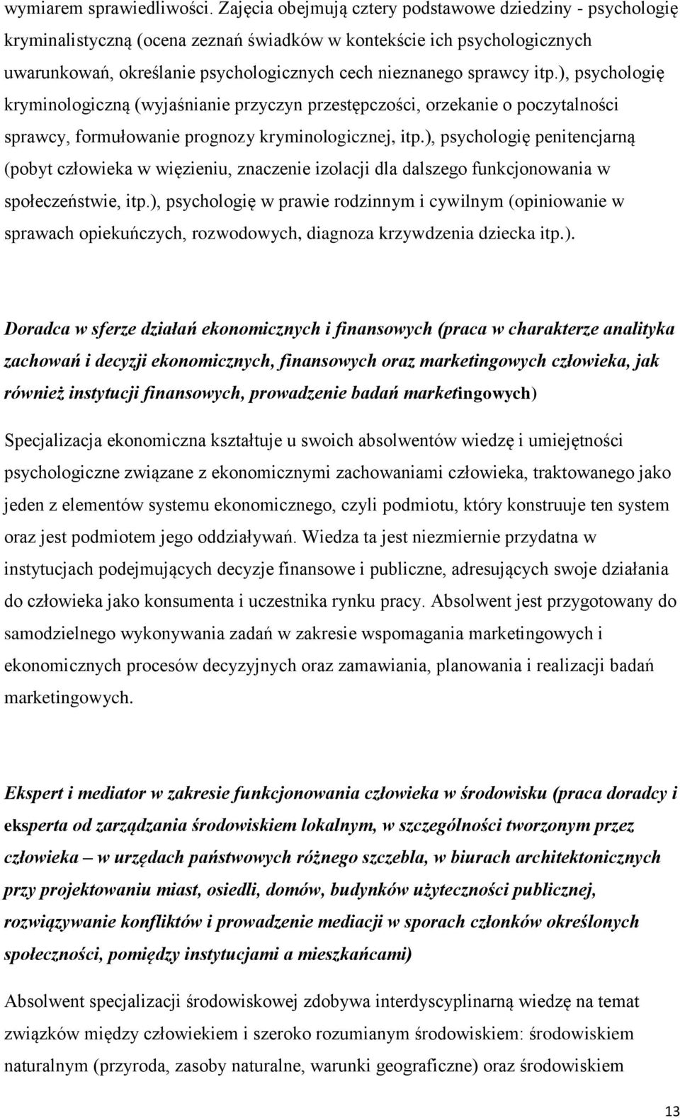 itp.), psychologię kryminologiczną (wyjaśnianie przyczyn przestępczości, orzekanie o poczytalności sprawcy, formułowanie prognozy kryminologicznej, itp.