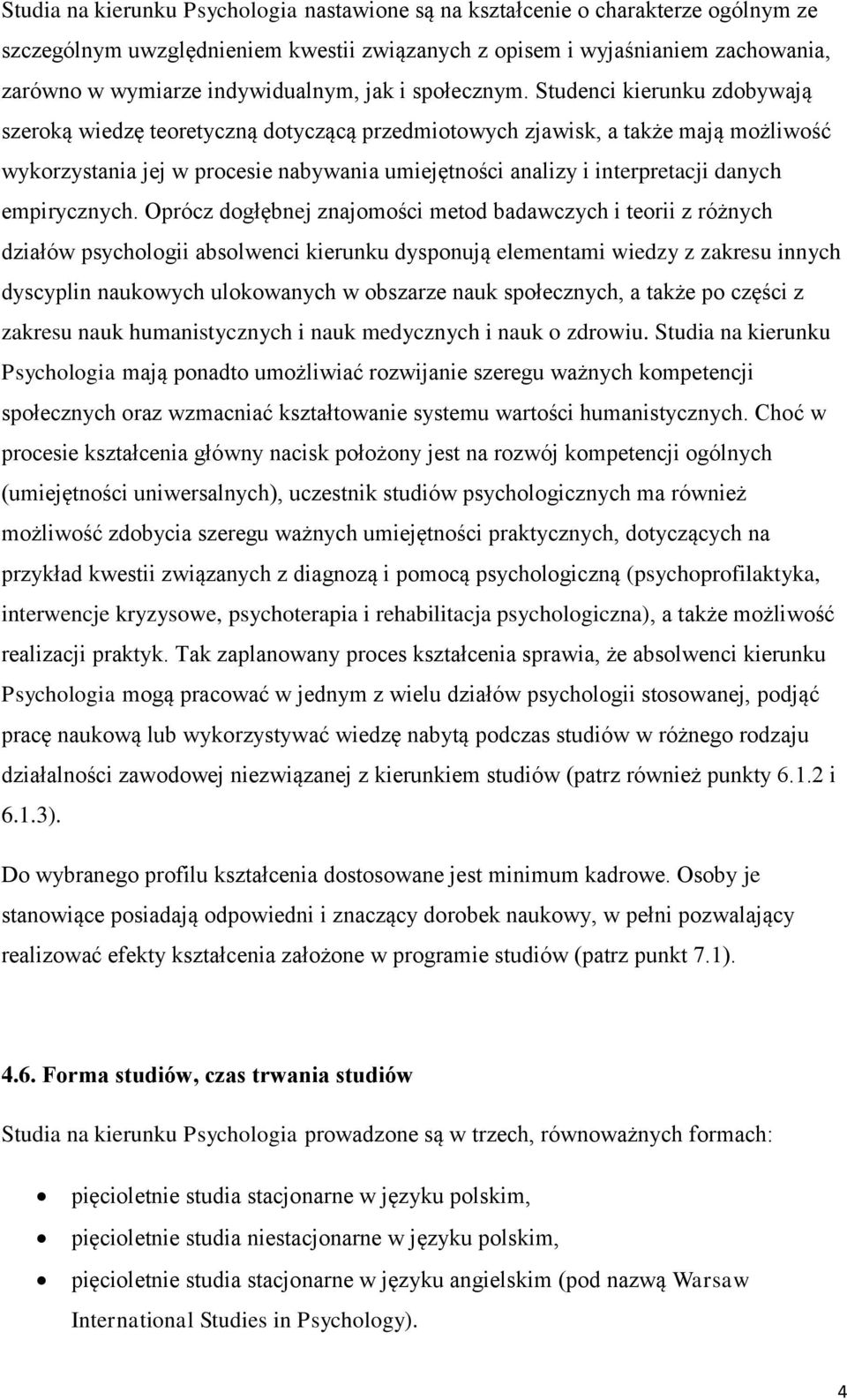 Studenci kierunku zdobywają szeroką wiedzę teoretyczną dotyczącą przedmiotowych zjawisk, a także mają możliwość wykorzystania jej w procesie nabywania umiejętności analizy i interpretacji danych