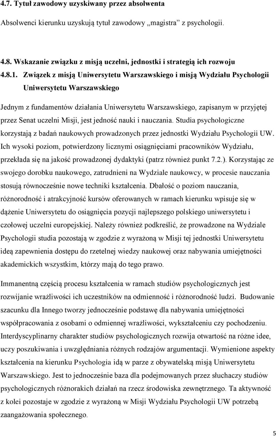 Misji, jest jedność nauki i nauczania. Studia psychologiczne korzystają z badań naukowych prowadzonych przez jednostki Wydziału Psychologii UW.