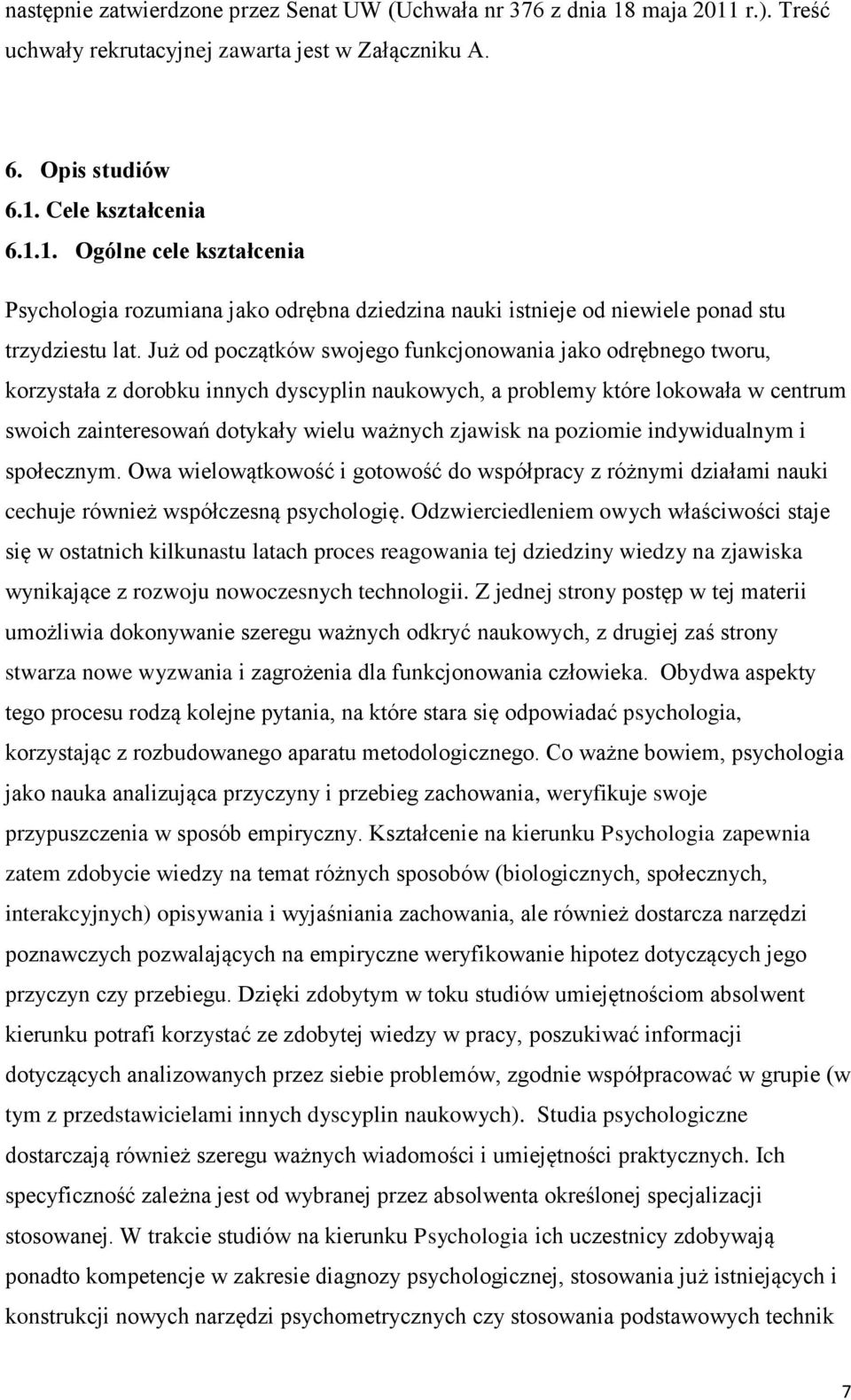 na poziomie indywidualnym i społecznym. Owa wielowątkowość i gotowość do współpracy z różnymi działami nauki cechuje również współczesną psychologię.