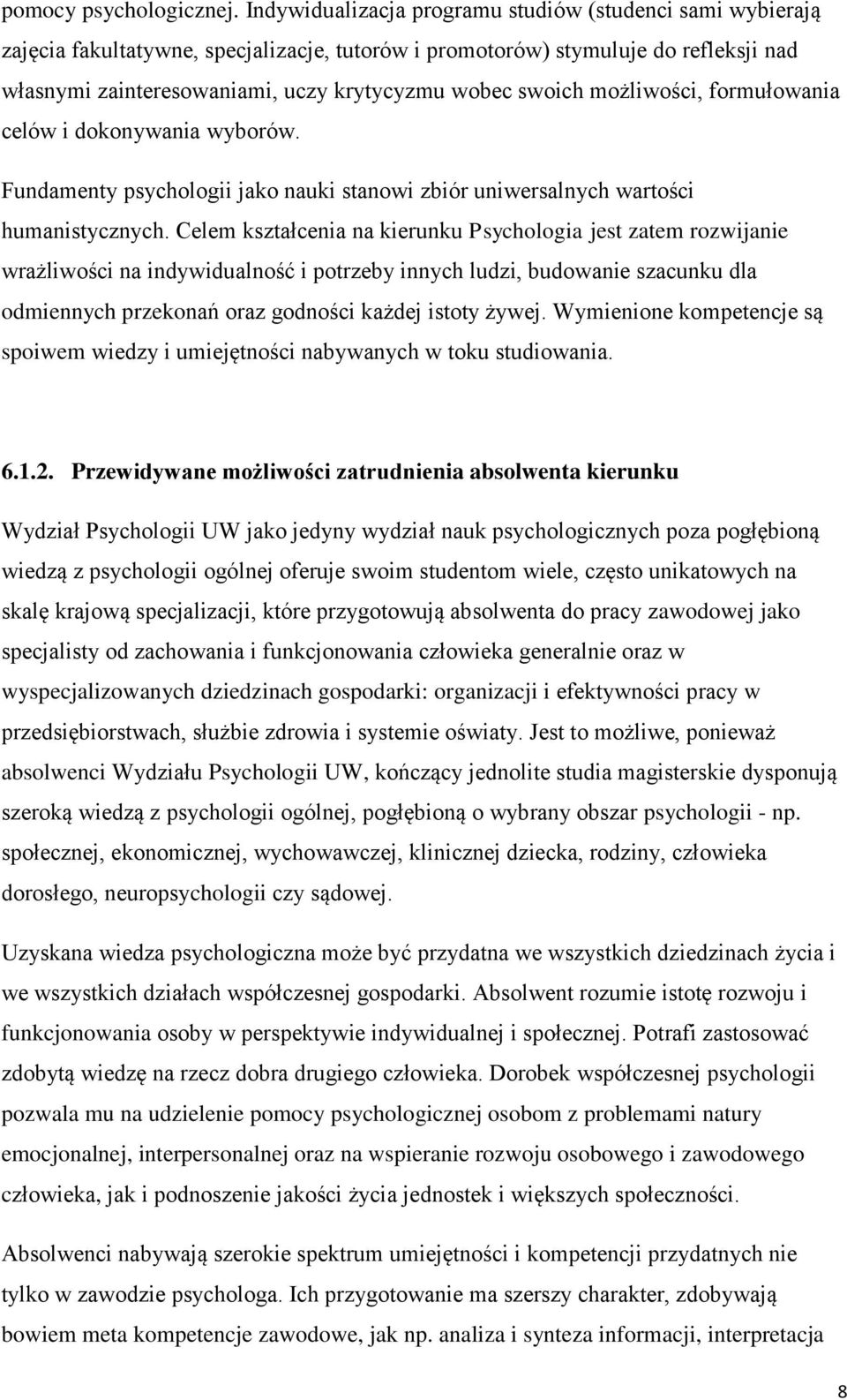 swoich możliwości, formułowania celów i dokonywania wyborów. Fundamenty psychologii jako nauki stanowi zbiór uniwersalnych wartości humanistycznych.