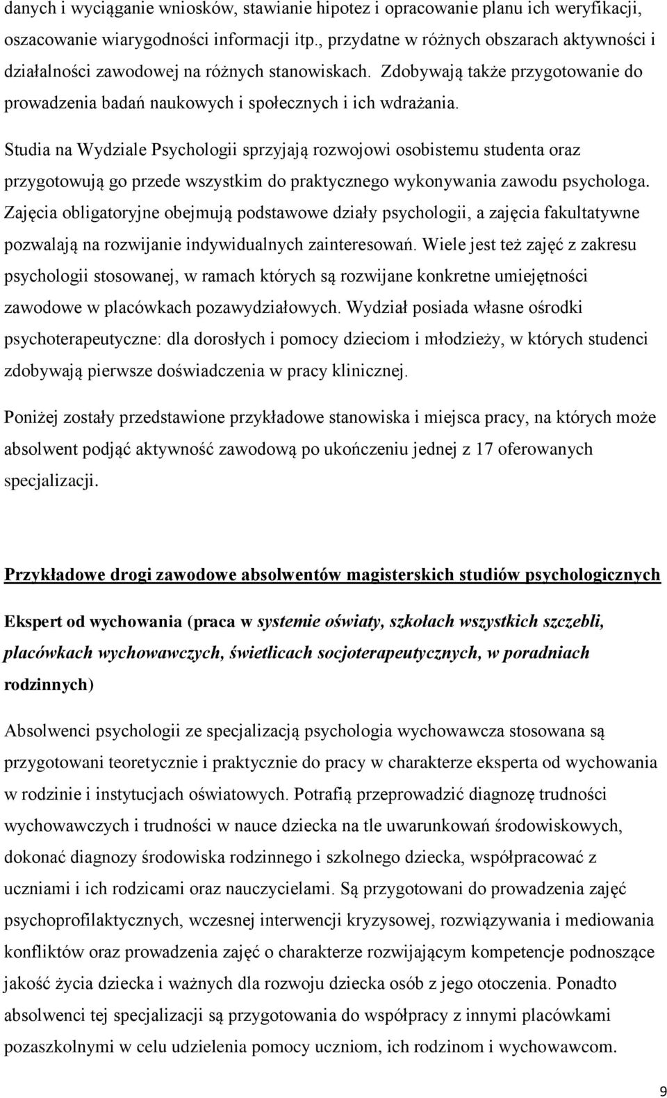 Studia na Wydziale Psychologii sprzyjają rozwojowi osobistemu studenta oraz przygotowują go przede wszystkim do praktycznego wykonywania zawodu psychologa.