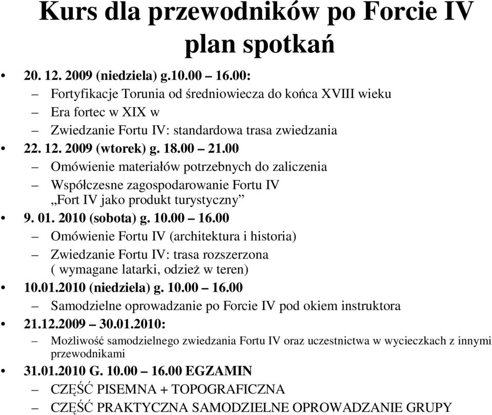 00 Omówienie materiałów potrzebnych do zaliczenia Współczesne zagospodarowanie Fortu IV Fort IV jako produkt turystyczny 9. 01. 2010 (sobota) g. 10.00 16.