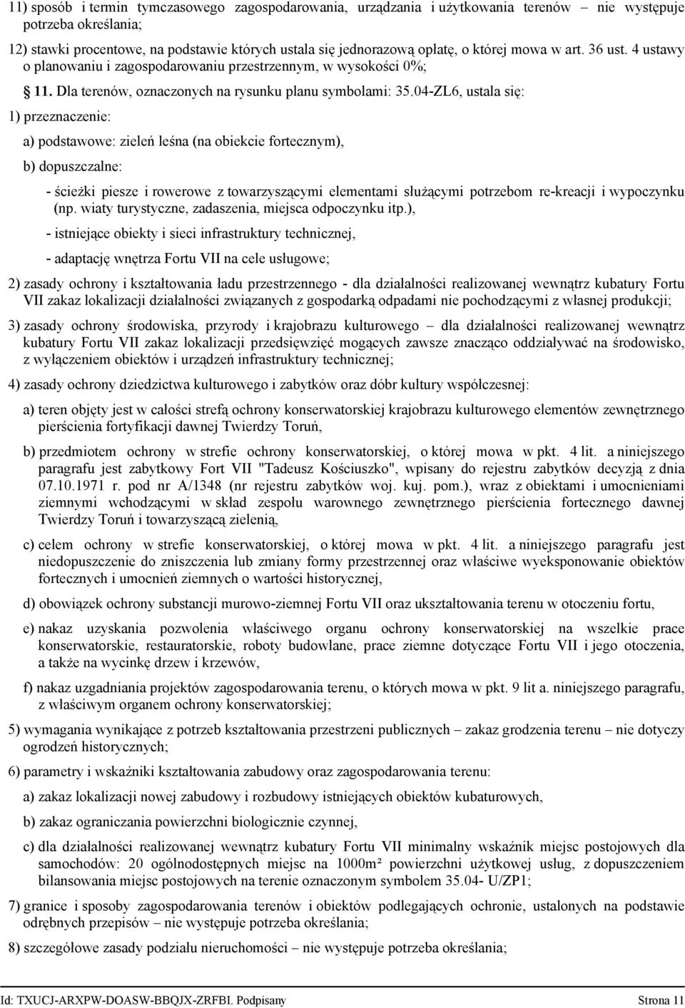 04-ZL6, ustala się: a) podstawowe: zieleń leśna (na obiekcie fortecznym), b) dopuszczalne: - ścieżki piesze i rowerowe z towarzyszącymi elementami służącymi potrzebom re-kreacji i wypoczynku (np.