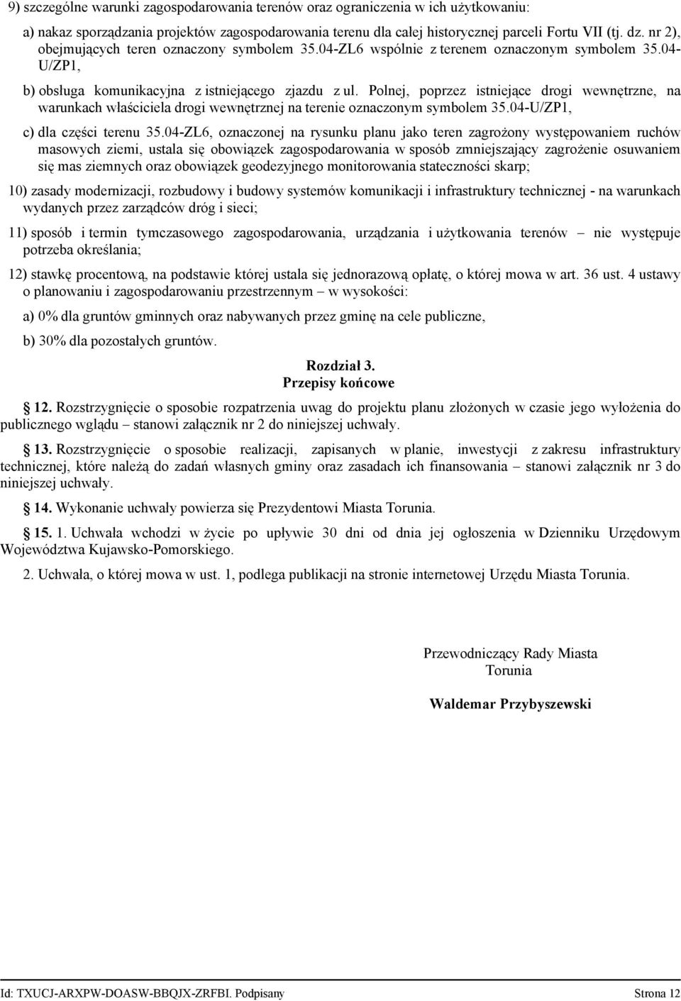 Polnej, poprzez istniejące drogi wewnętrzne, na warunkach właściciela drogi wewnętrznej na terenie oznaczonym symbolem 35.04-U/ZP1, c) dla części terenu 35.