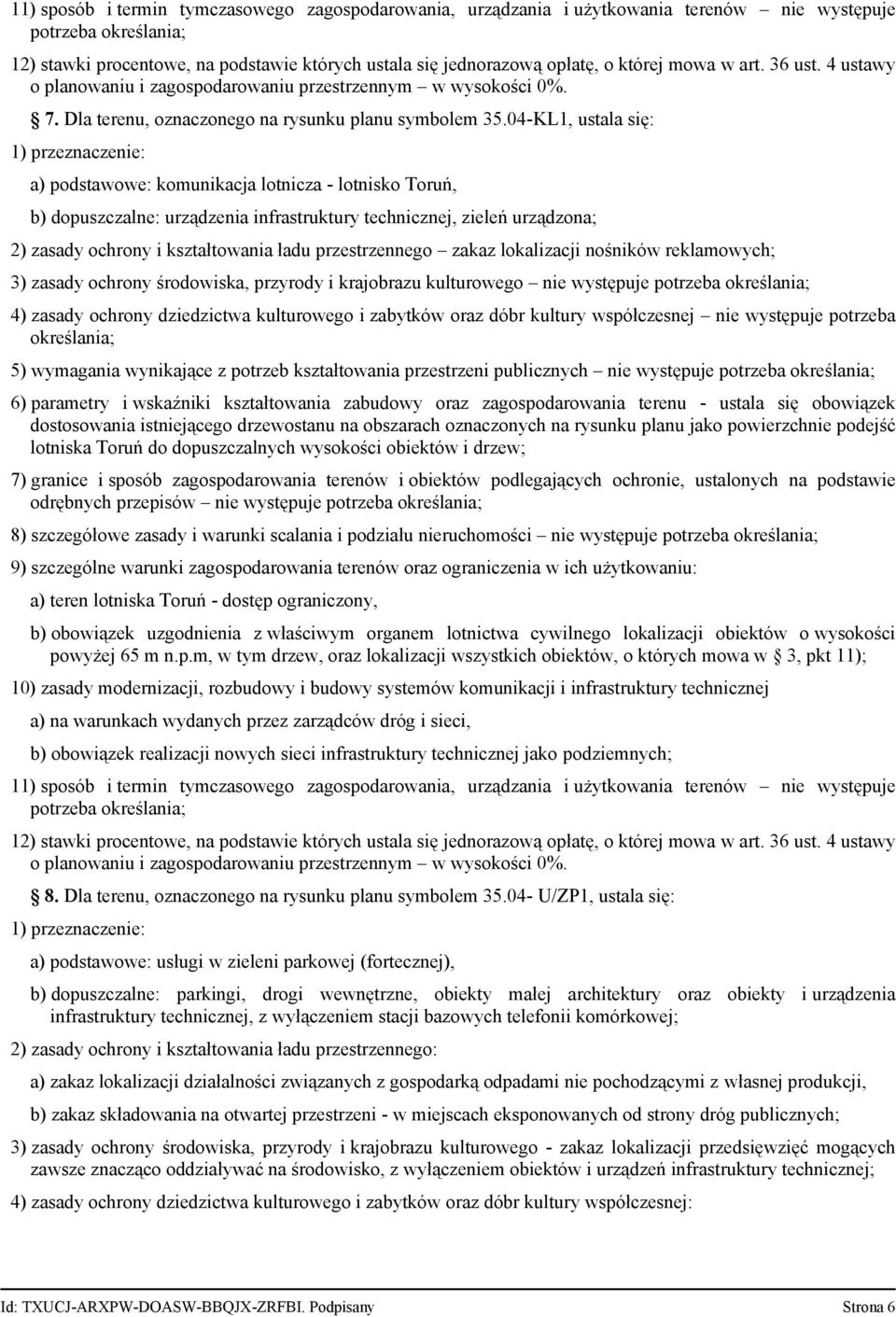 04-KL1, ustala się: a) podstawowe: komunikacja lotnicza - lotnisko Toruń, b) dopuszczalne: urządzenia infrastruktury technicznej, zieleń urządzona; 2) zasady ochrony i kształtowania ładu