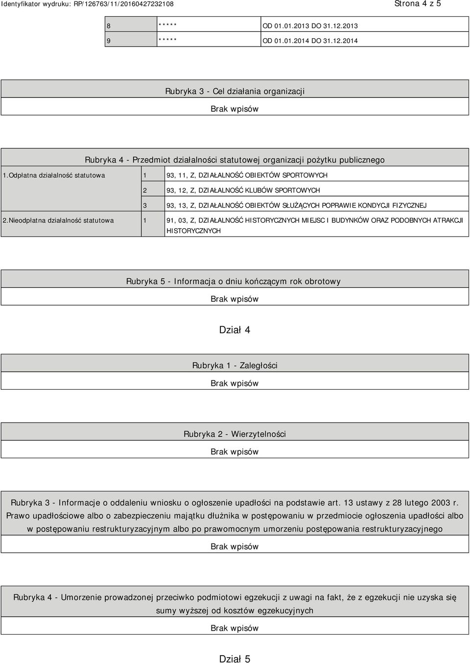 Nieodpłatna działalność statutowa 1 91, 03, Z, DZIAŁALNOŚĆ HISTORYCZNYCH MIEJSC I BUDYNKÓW ORAZ PODOBNYCH ATRAKCJI HISTORYCZNYCH Rubryka 5 - Informacja o dniu kończącym rok obrotowy Dział 4 Rubryka 1