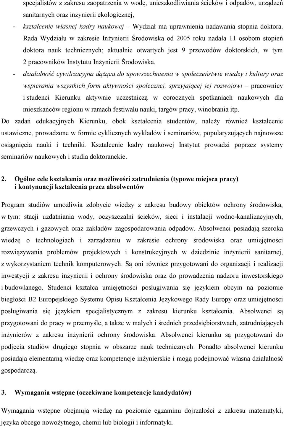 Rada Wydziału w zakresie Inżynierii Środowiska od 2005 roku nadała 11 osobom stopień doktora nauk technicznych; aktualnie otwartych jest 9 przewodów doktorskich, w tym 2 pracowników Instytutu