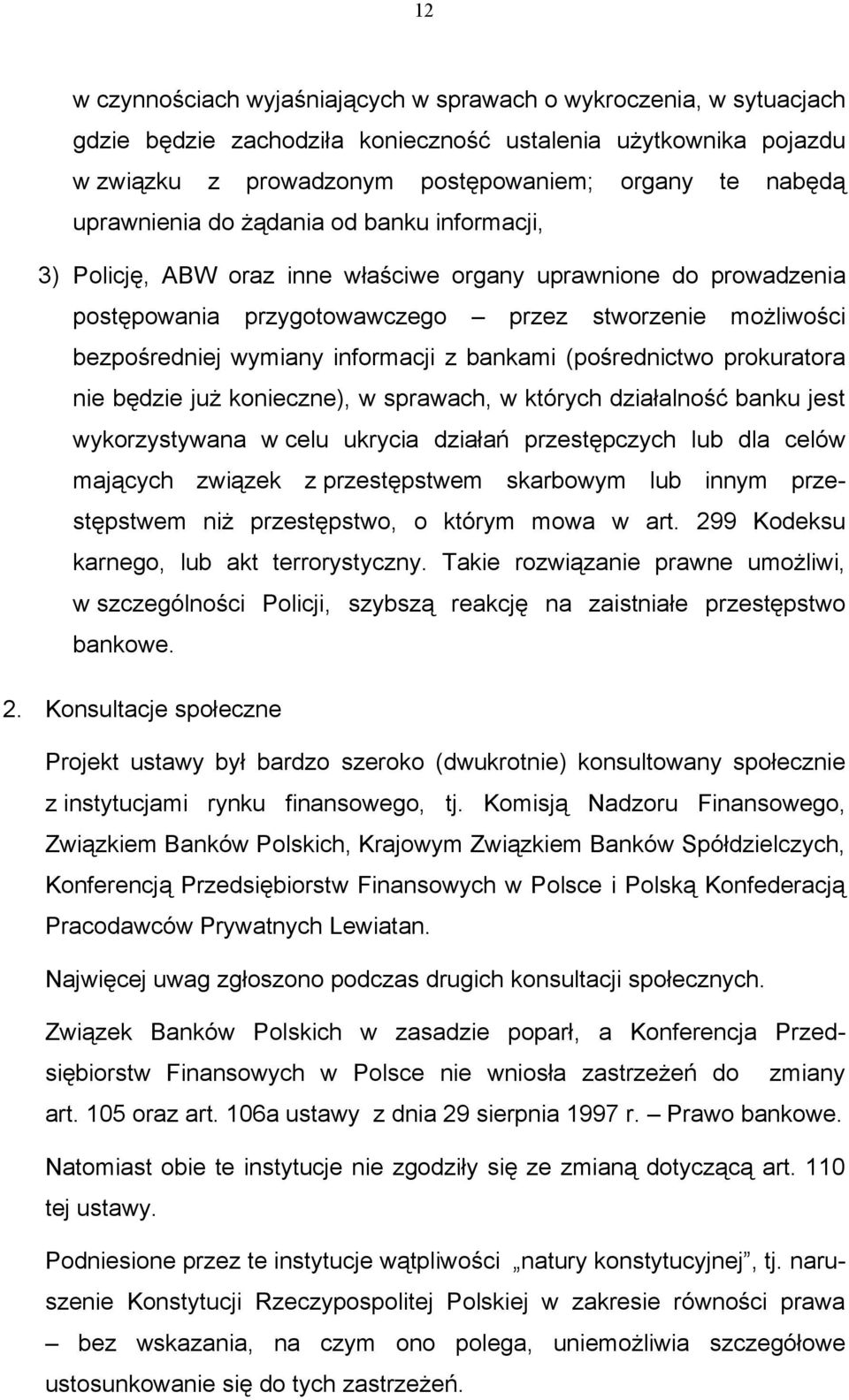 informacji z bankami (pośrednictwo prokuratora nie będzie już konieczne), w sprawach, w których działalność banku jest wykorzystywana w celu ukrycia działań przestępczych lub dla celów mających