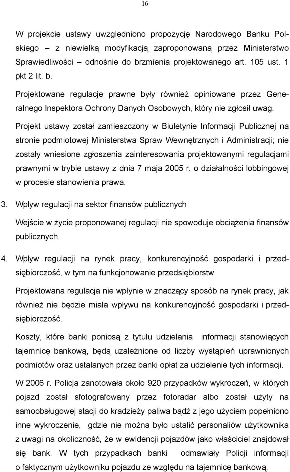 Projekt ustawy został zamieszczony w Biuletynie Informacji Publicznej na stronie podmiotowej Ministerstwa Spraw Wewnętrznych i Administracji; nie zostały wniesione zgłoszenia zainteresowania