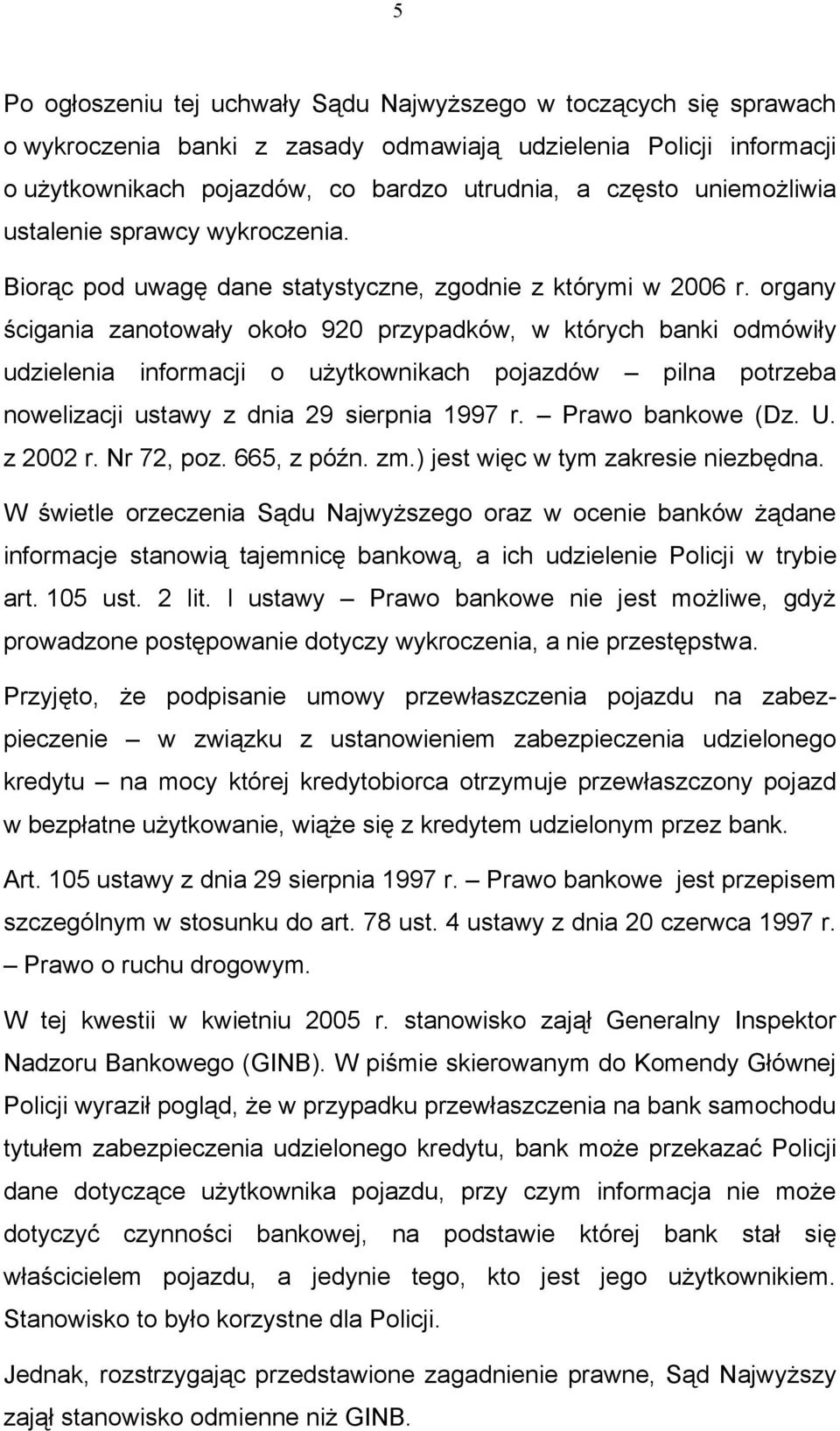 organy ścigania zanotowały około 920 przypadków, w których banki odmówiły udzielenia informacji o użytkownikach pojazdów pilna potrzeba nowelizacji ustawy z dnia 29 sierpnia 1997 r. Prawo bankowe (Dz.