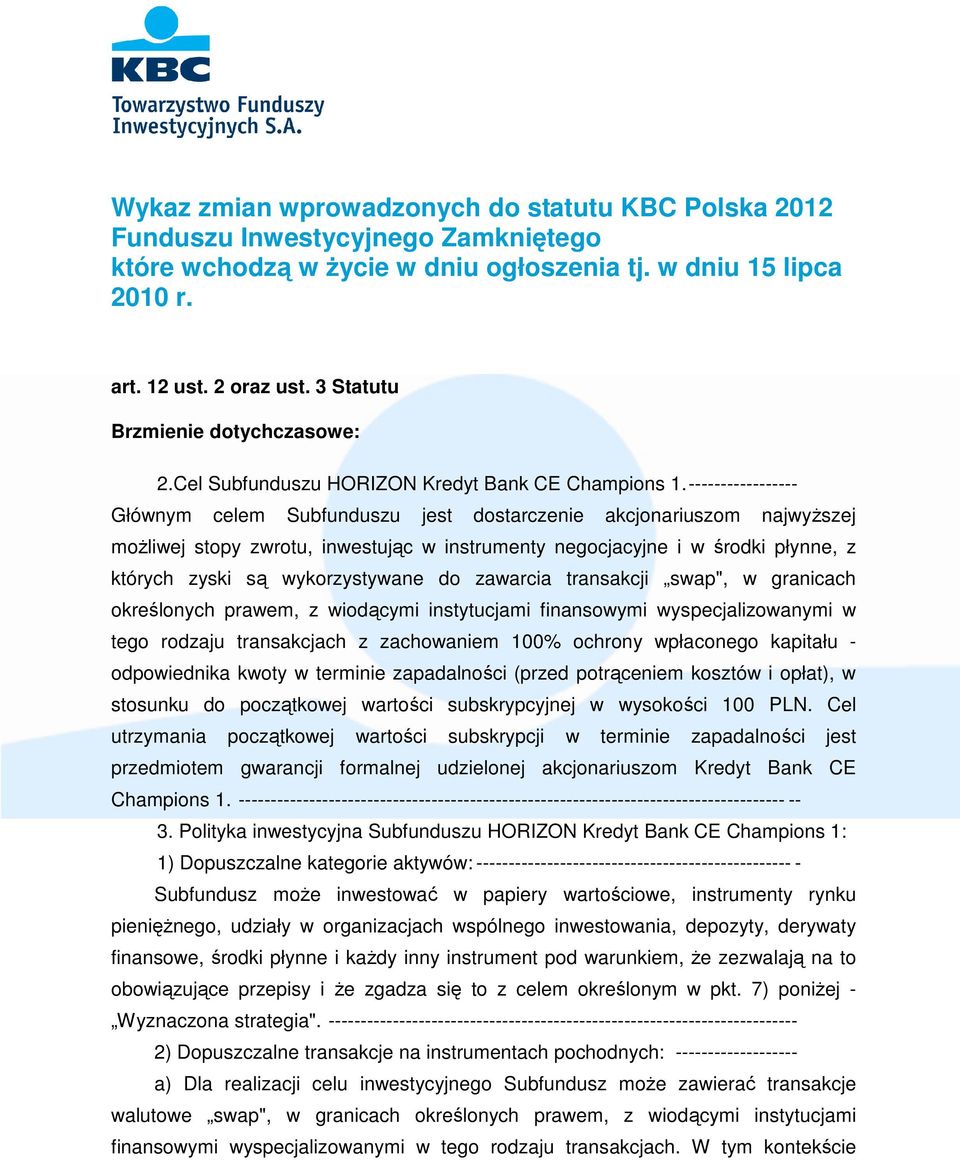 ----------------- Głównym celem Subfunduszu jest dostarczenie akcjonariuszom najwyższej możliwej stopy zwrotu, inwestując w instrumenty negocjacyjne i w środki płynne, z których zyski są