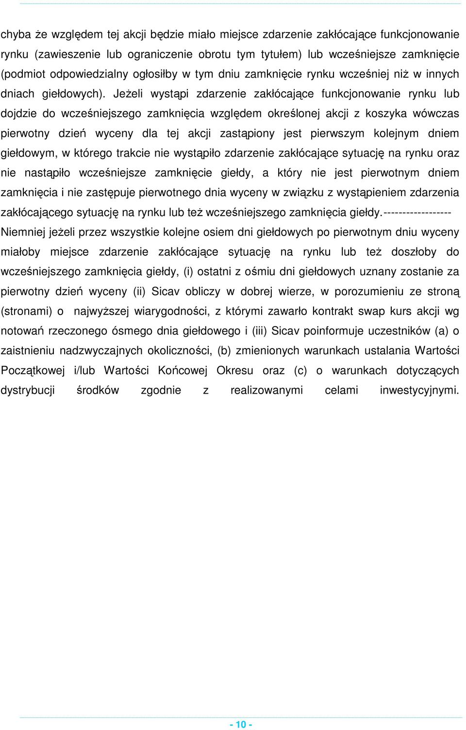 Jeżeli wystąpi zdarzenie zakłócające funkcjonowanie rynku lub dojdzie do wcześniejszego zamknięcia względem określonej akcji z koszyka wówczas pierwotny dzień wyceny dla tej akcji zastąpiony jest