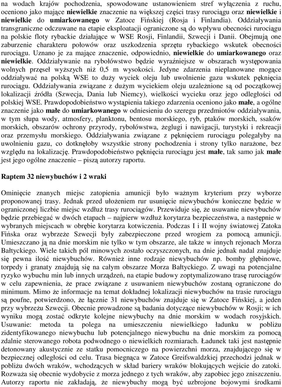 Oddziaływania transgraniczne odczuwane na etapie eksploatacji ograniczone są do wpływu obecności rurociągu na polskie floty rybackie działające w WSE Rosji, Finlandii, Szwecji i Danii.