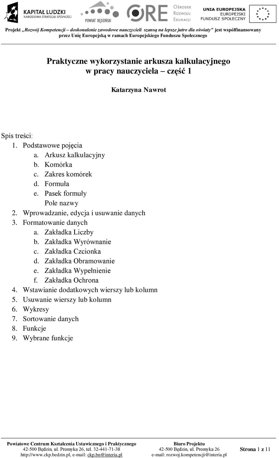 Formatowanie danych a. Zakładka Liczby b. Zakładka Wyrównanie c. Zakładka Czcionka d. Zakładka Obramowanie e. Zakładka Wypełnienie f.