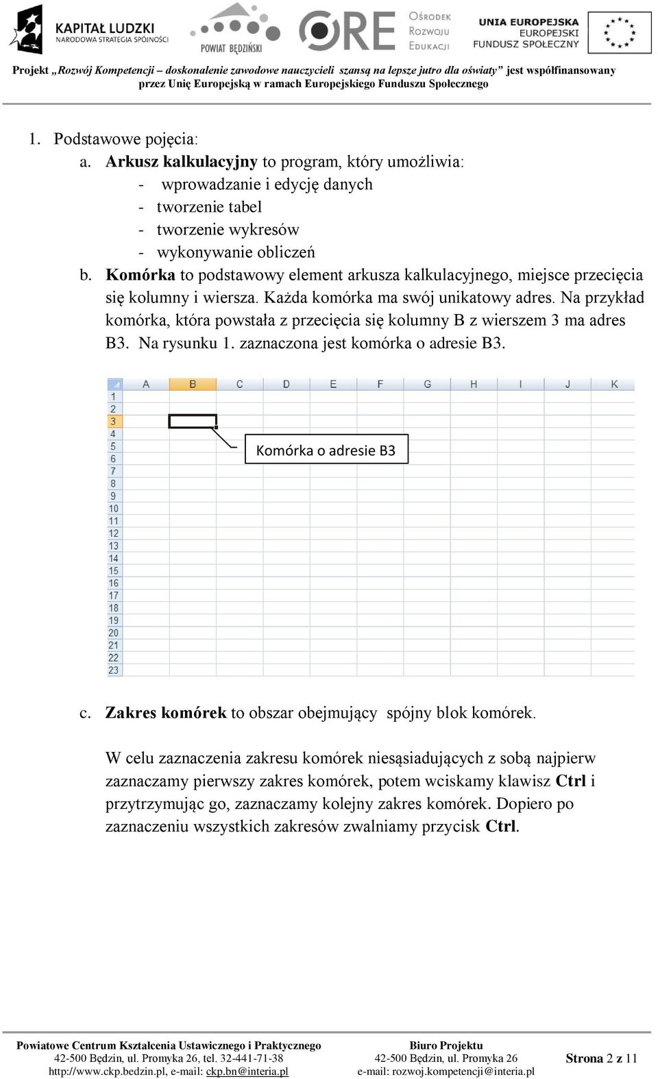 Na przykład komórka, która powstała z przecięcia się kolumny B z wierszem 3 ma adres B3. Na rysunku 1. zaznaczona jest komórka o adresie B3. Komórka o adresie B3 c.
