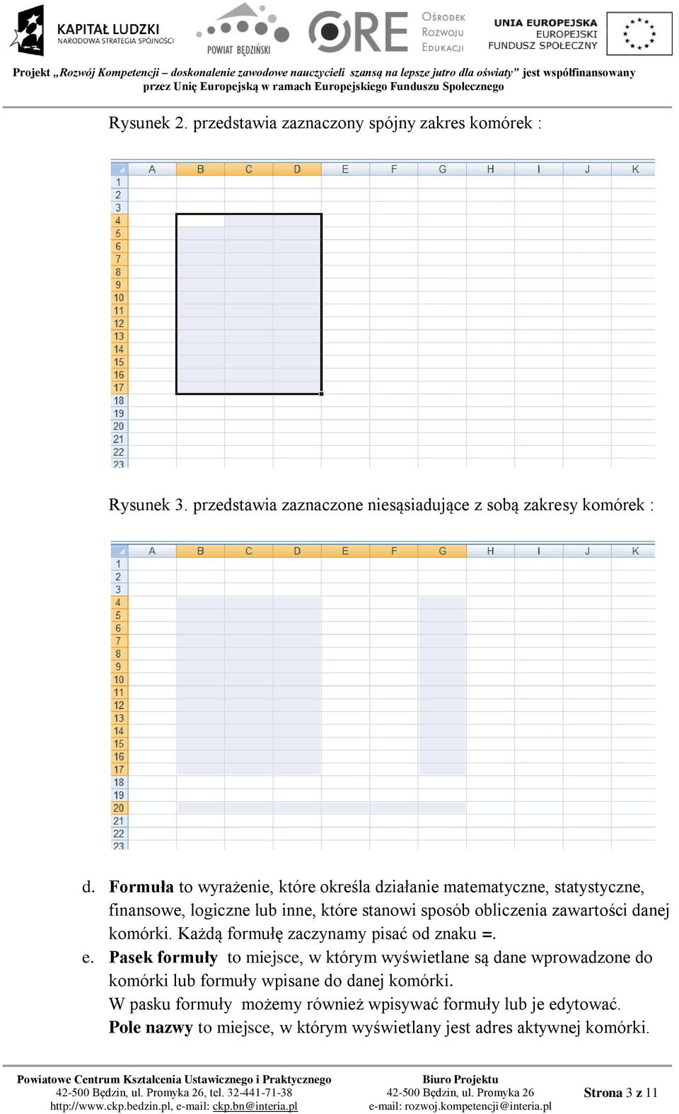 komórki. Każdą formułę zaczynamy pisać od znaku =. e.