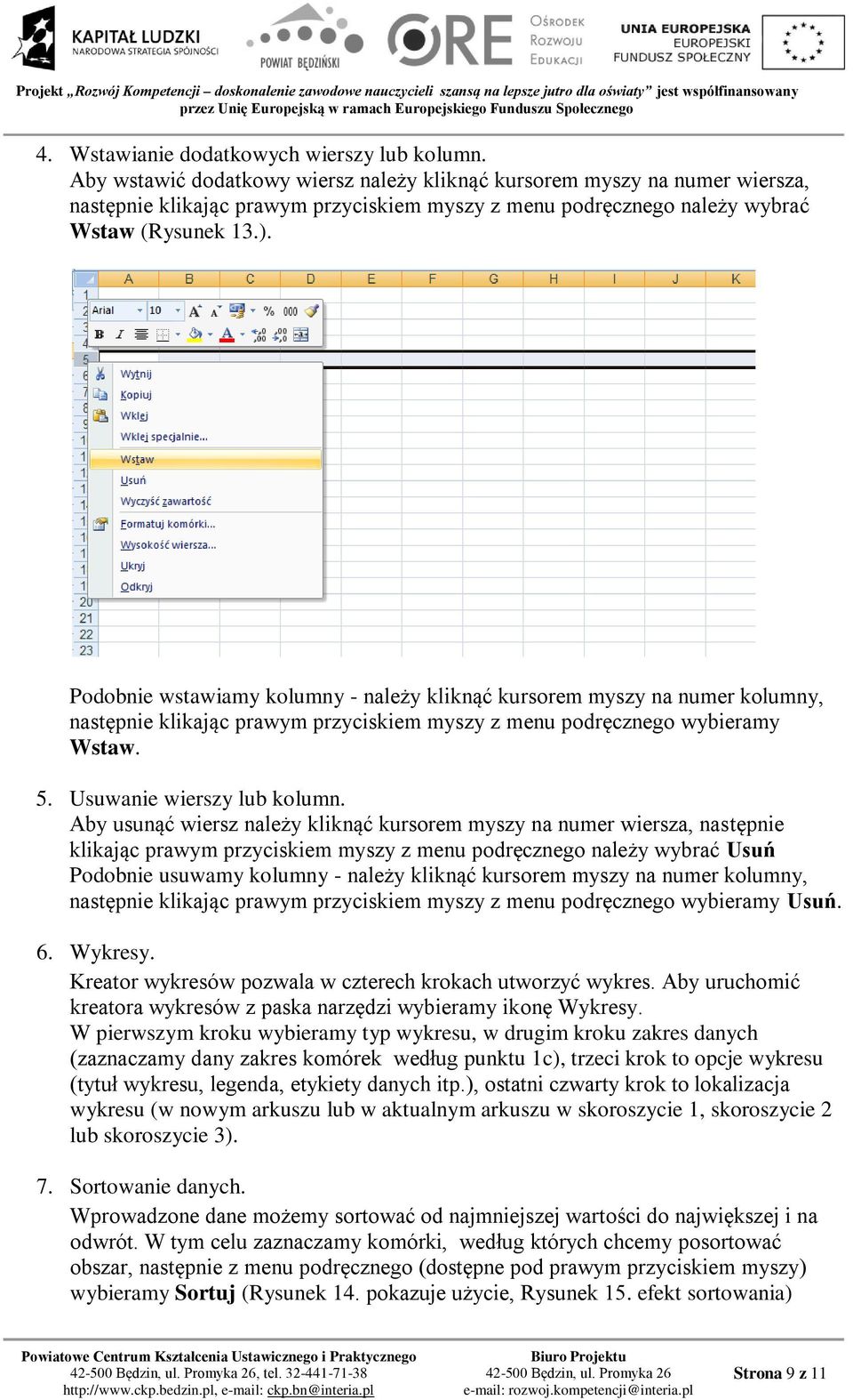 Podobnie wstawiamy kolumny - należy kliknąć kursorem myszy na numer kolumny, następnie klikając prawym przyciskiem myszy z menu podręcznego wybieramy Wstaw. 5. Usuwanie wierszy lub kolumn.