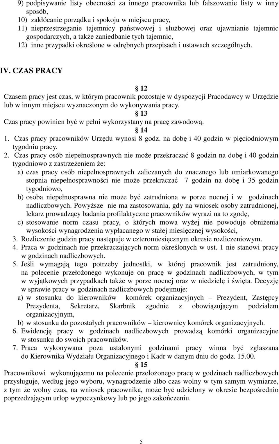 CZAS PRACY 12 Czasem pracy jest czas, w którym pracownik pozostaje w dyspozycji Pracodawcy w Urzędzie lub w innym miejscu wyznaczonym do wykonywania pracy.