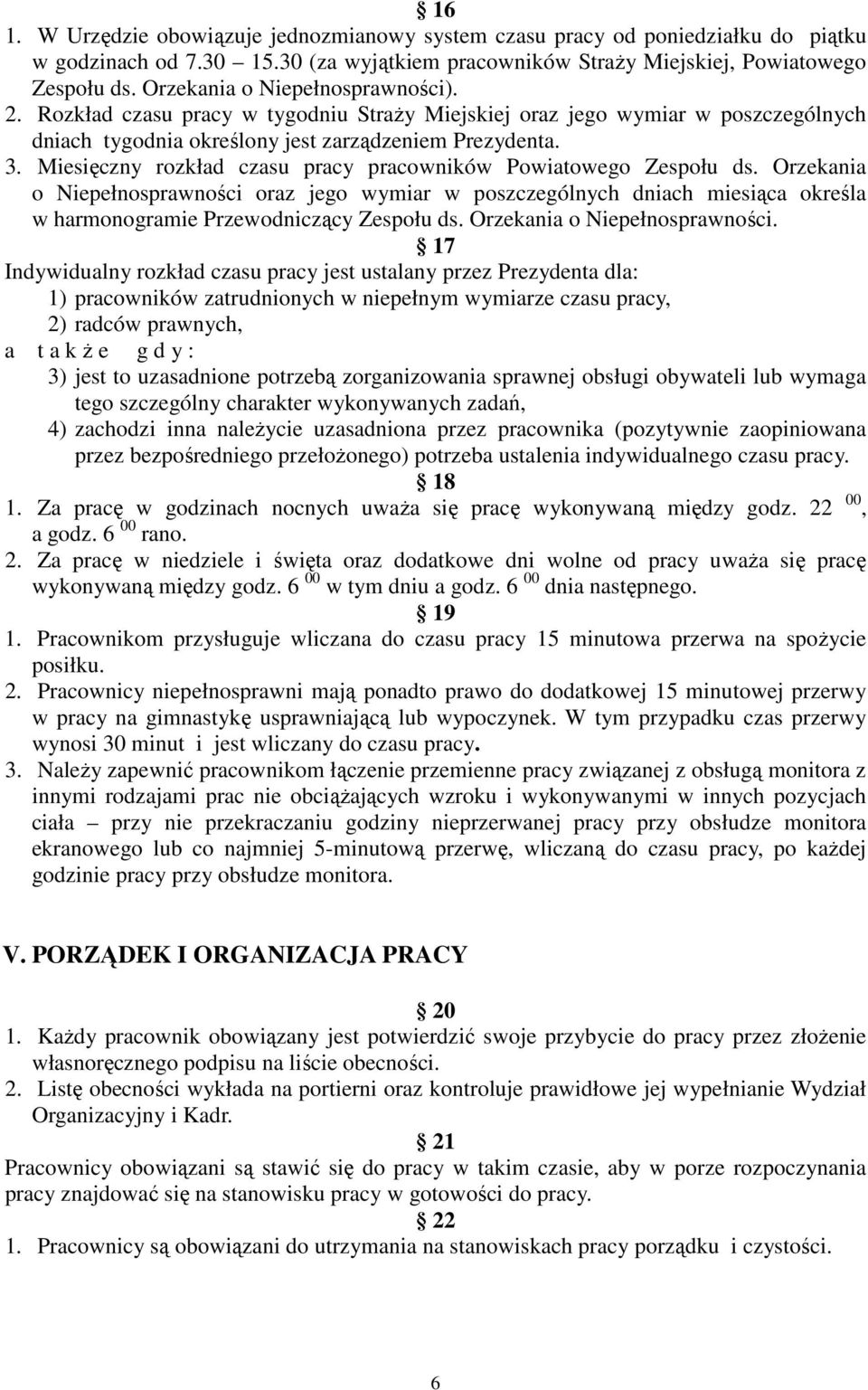 Miesięczny rozkład czasu pracy pracowników Powiatowego Zespołu ds. Orzekania o Niepełnosprawności oraz jego wymiar w poszczególnych dniach miesiąca określa w harmonogramie Przewodniczący Zespołu ds.