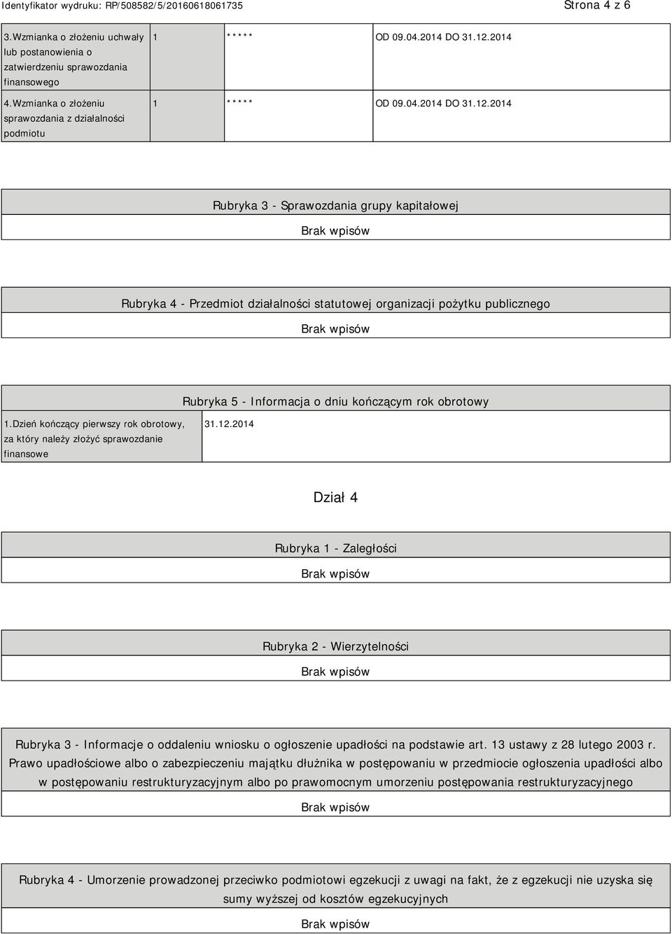 2014 Rubryka 3 - Sprawozdania grupy kapitałowej Rubryka 4 - Przedmiot działalności statutowej organizacji pożytku publicznego Rubryka 5 - Informacja o dniu kończącym rok obrotowy 1.