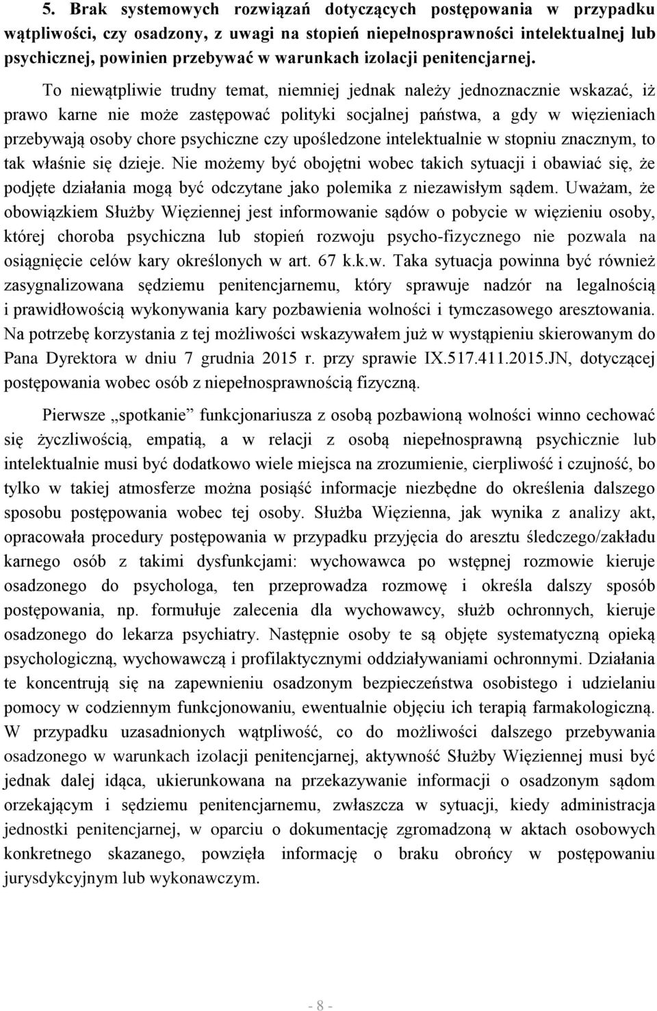 To niewątpliwie trudny temat, niemniej jednak należy jednoznacznie wskazać, iż prawo karne nie może zastępować polityki socjalnej państwa, a gdy w więzieniach przebywają osoby chore psychiczne czy