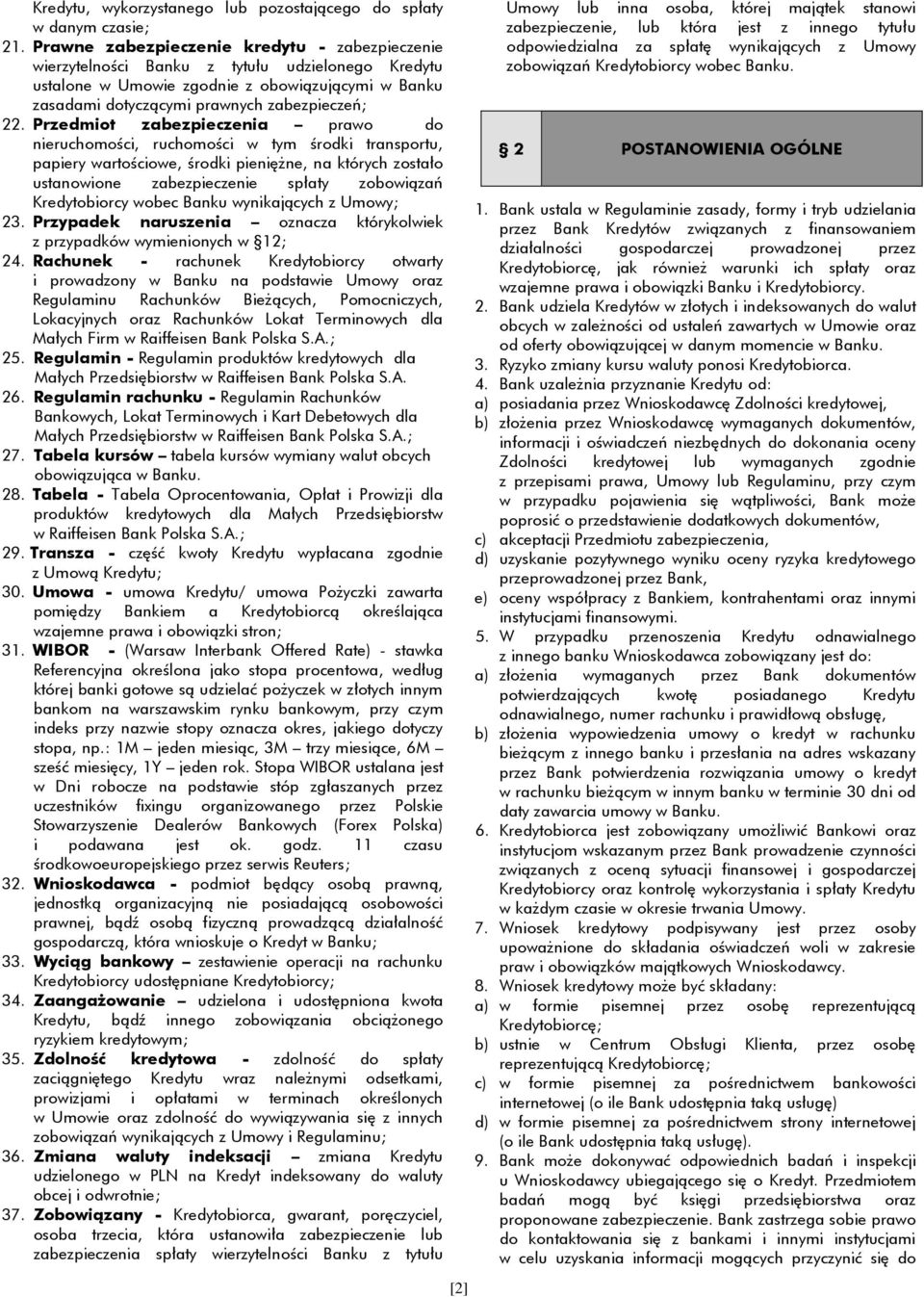 Przedmiot zabezpieczenia prawo do nieruchomości, ruchomości w tym środki transportu, papiery wartościowe, środki pieniężne, na których zostało ustanowione zabezpieczenie spłaty zobowiązań