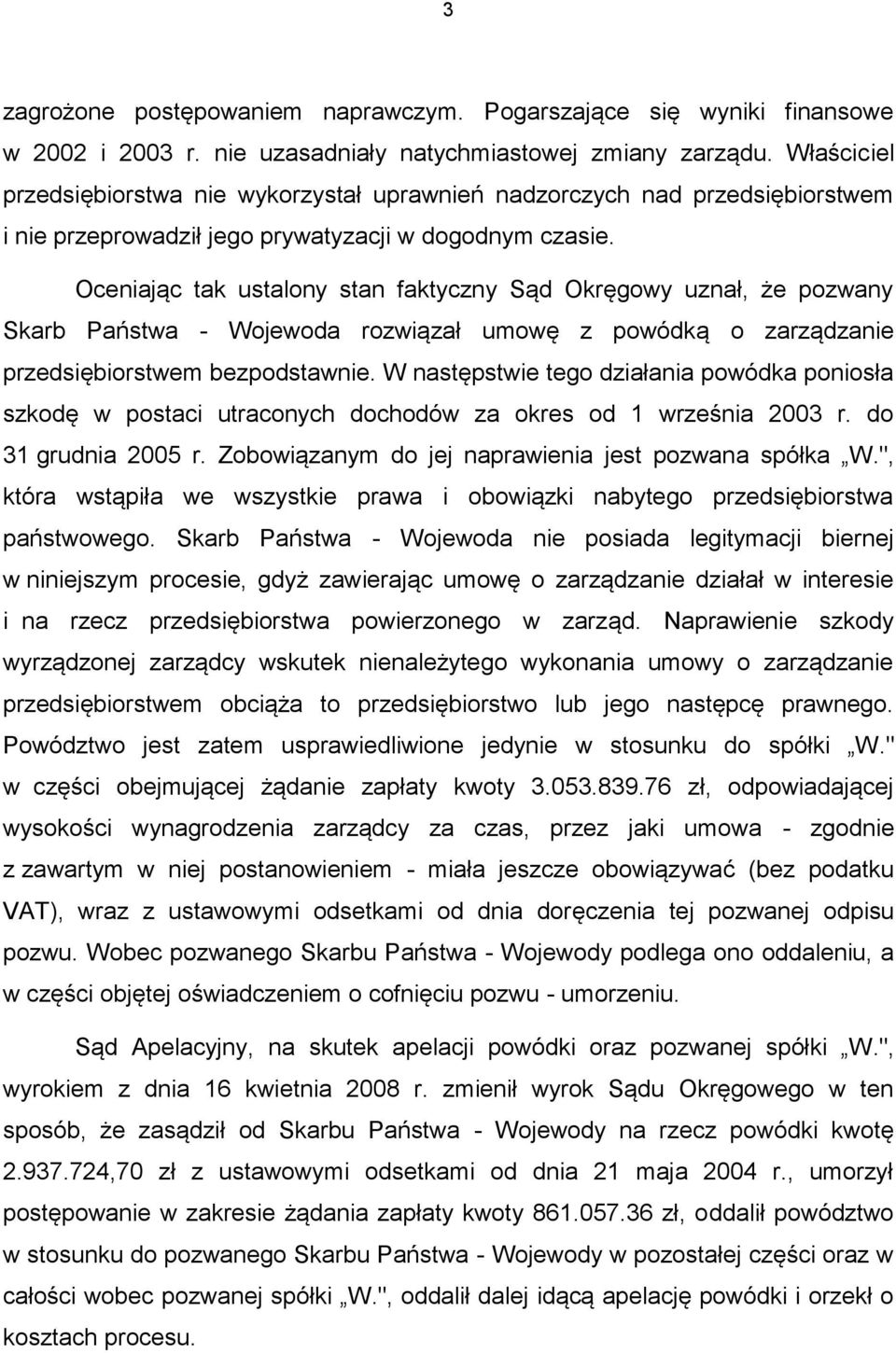 Oceniając tak ustalony stan faktyczny Sąd Okręgowy uznał, że pozwany Skarb Państwa - Wojewoda rozwiązał umowę z powódką o zarządzanie przedsiębiorstwem bezpodstawnie.