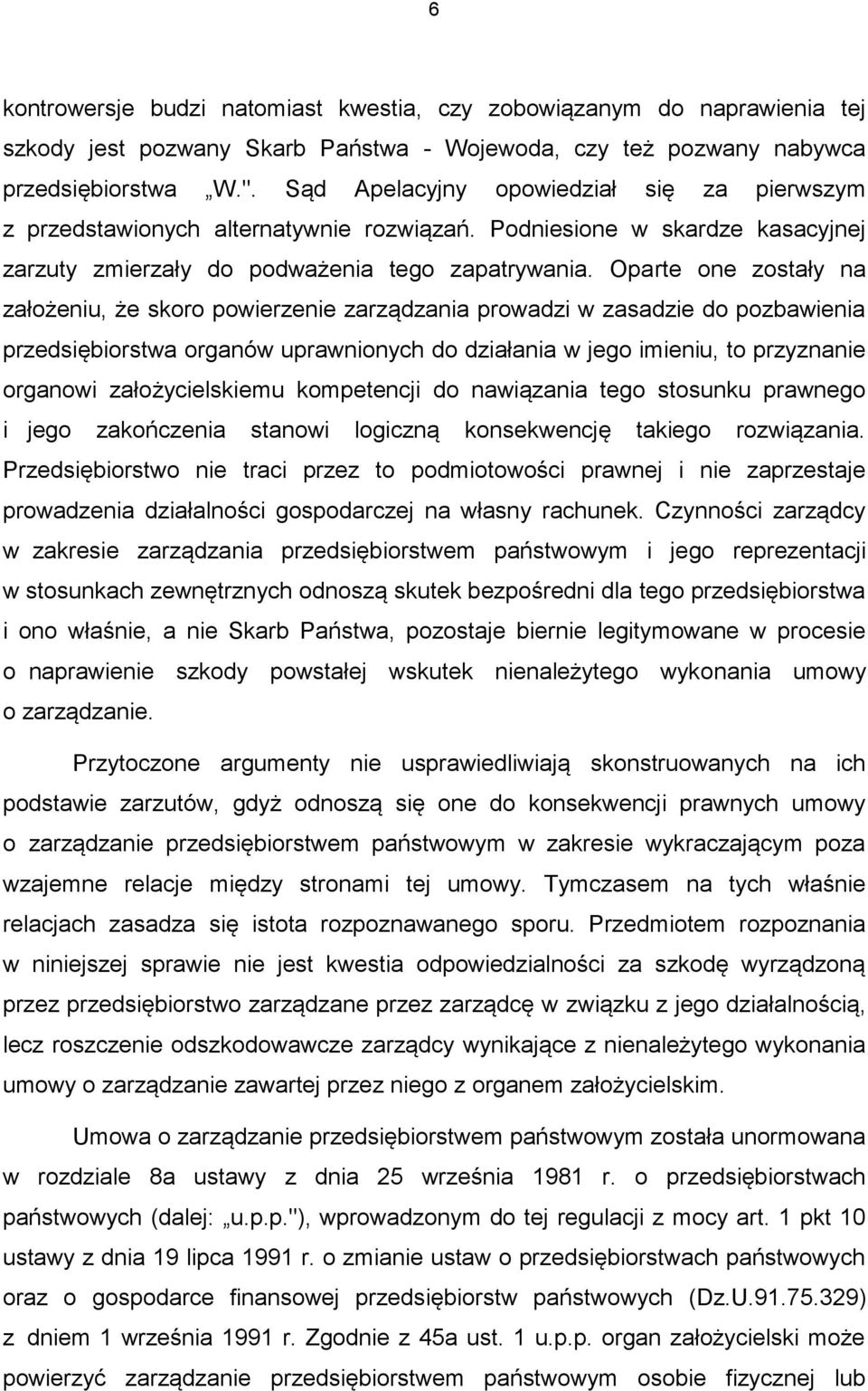 Oparte one zostały na założeniu, że skoro powierzenie zarządzania prowadzi w zasadzie do pozbawienia przedsiębiorstwa organów uprawnionych do działania w jego imieniu, to przyznanie organowi