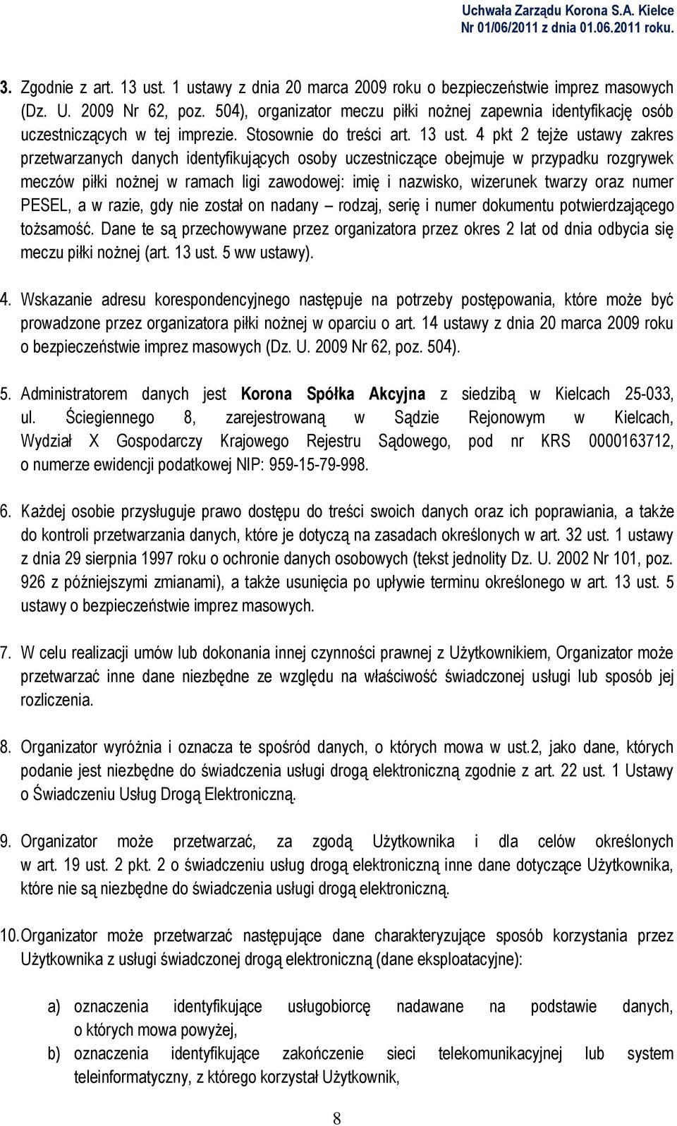 4 pkt 2 tejże ustawy zakres przetwarzanych danych identyfikujących osoby uczestniczące obejmuje w przypadku rozgrywek meczów piłki nożnej w ramach ligi zawodowej: imię i nazwisko, wizerunek twarzy