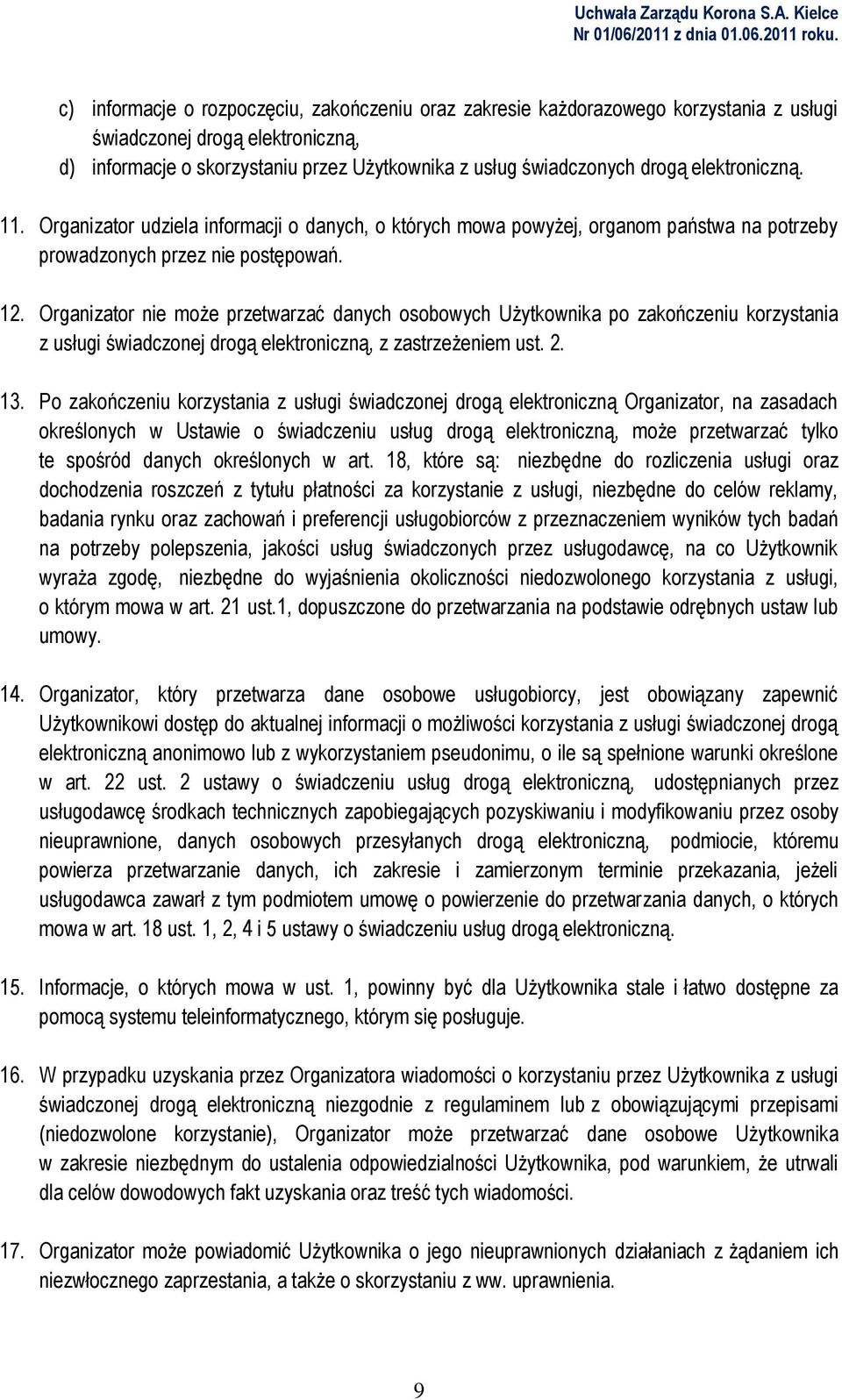 Organizator nie może przetwarzać danych osobowych Użytkownika po zakończeniu korzystania z usługi świadczonej drogą elektroniczną, z zastrzeżeniem ust. 2. 13.