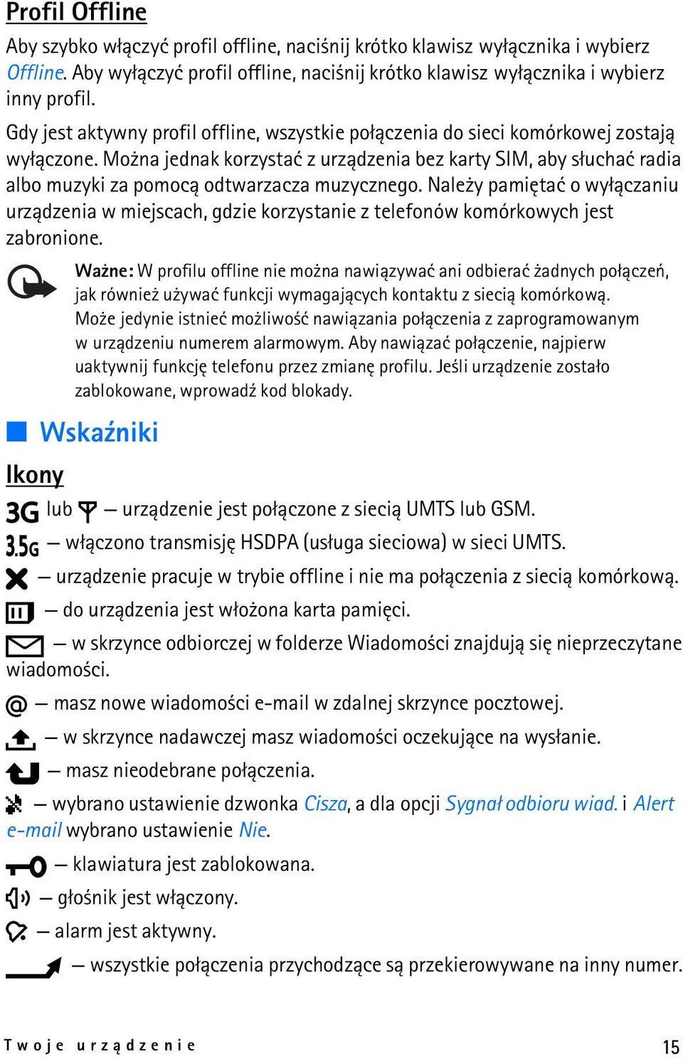 Mo na jednak korzystaæ z urz±dzenia bez karty SIM, aby s³uchaæ radia albo muzyki za pomoc± odtwarzacza muzycznego.