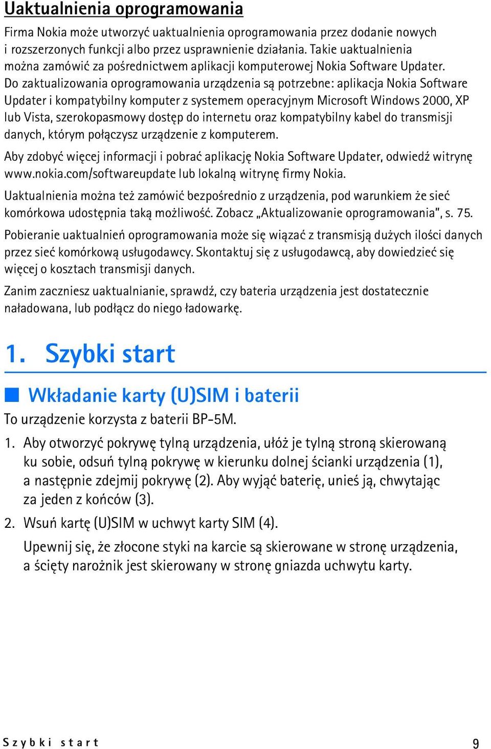 Do zaktualizowania oprogramowania urz±dzenia s± potrzebne: aplikacja Nokia Software Updater i kompatybilny komputer z systemem operacyjnym Microsoft Windows 2000, XP lub Vista, szerokopasmowy dostêp