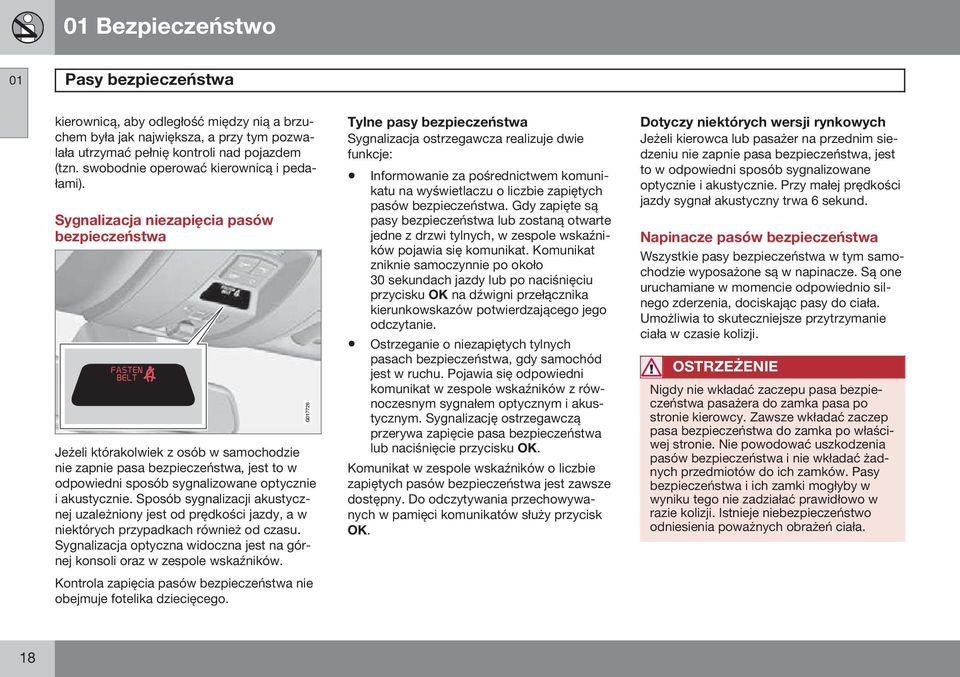 Sygnalizacja niezapięcia pasów bezpieczeństwa Jeżeli którakolwiek z osób w samochodzie nie zapnie pasa bezpieczeństwa, jest to w odpowiedni sposób sygnalizowane optycznie i akustycznie.