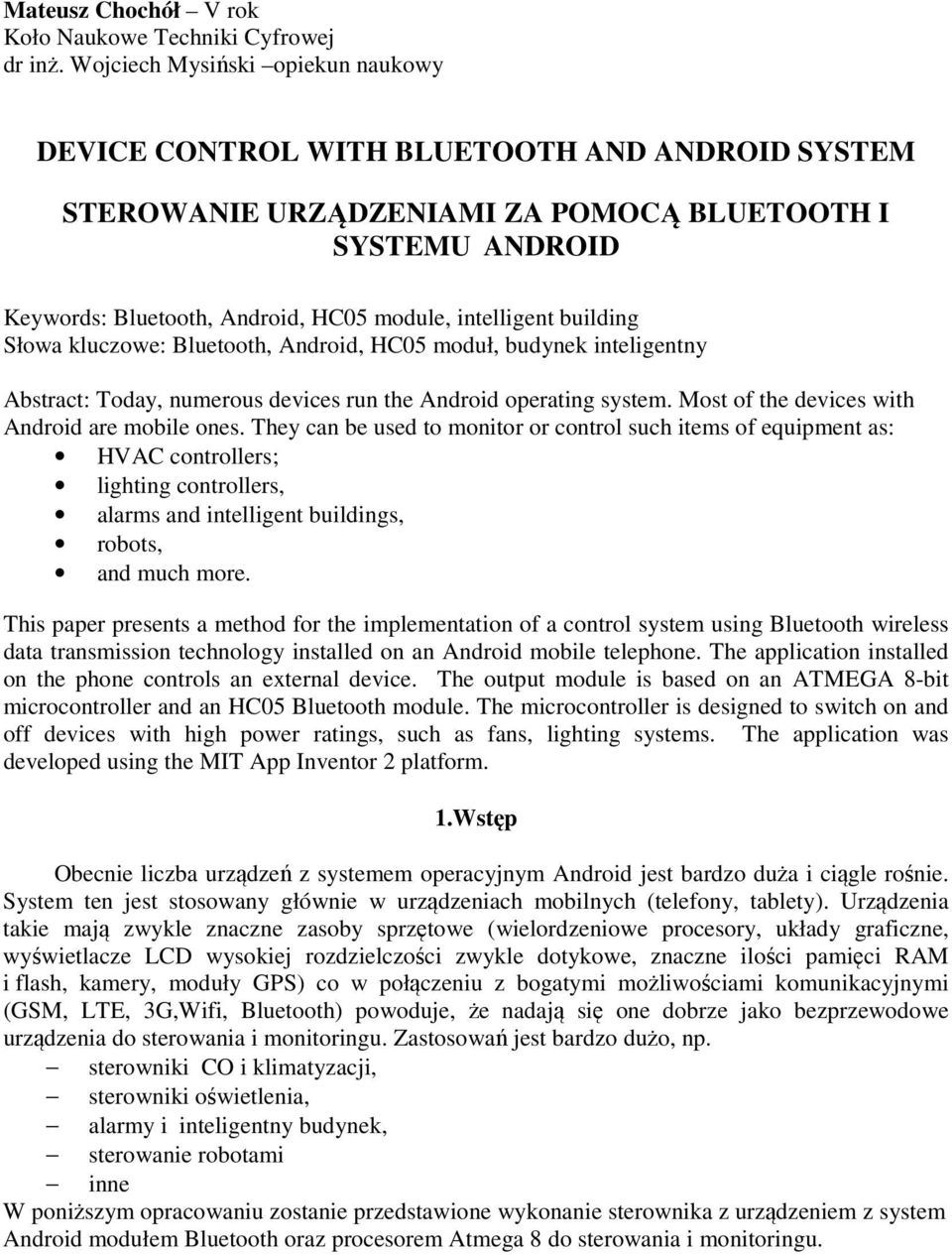 building Słowa kluczowe: Bluetooth, Android, HC05 moduł, budynek inteligentny Abstract: Today, numerous devices run the Android operating system. Most of the devices with Android are mobile ones.