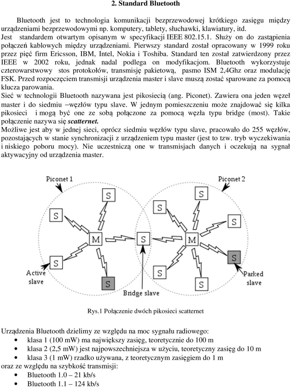 Pierwszy standard został opracowany w 1999 roku przez pięć firm Ericsson, IBM, Intel, Nokia i Toshiba. Standard ten został zatwierdzony przez IEEE w 2002 roku, jednak nadal podlega on modyfikacjom.