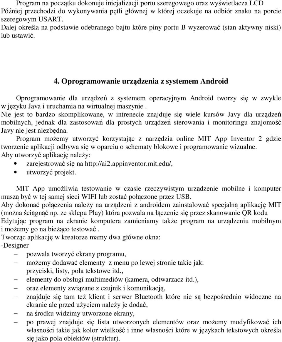 Oprogramowanie urządzenia z systemem Android Oprogramowanie dla urządzeń z systemem operacyjnym Android tworzy się w zwykle w języku Java i uruchamia na wirtualnej maszynie.