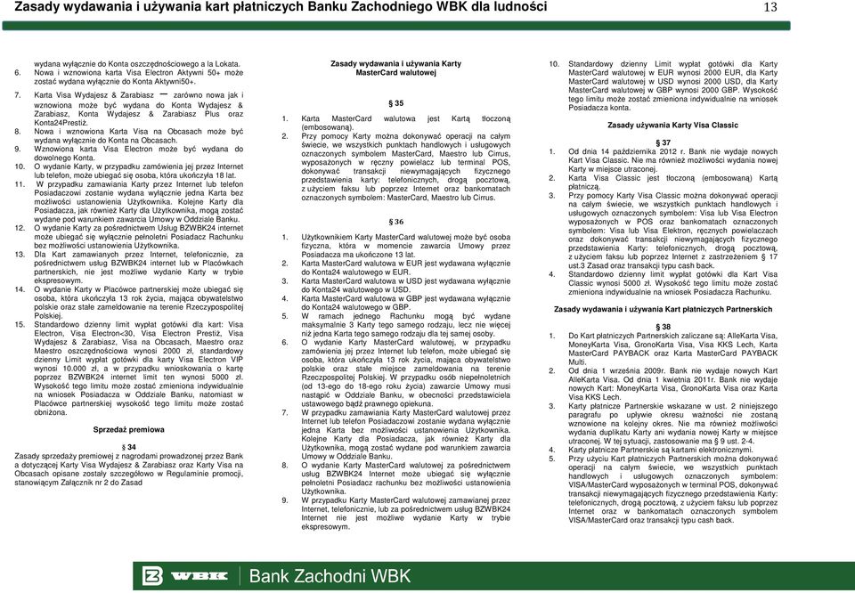 Karta Visa Wydajesz & Zarabiasz zarówno nowa jak i wznowiona moŝe być wydana do Konta Wydajesz & Zarabiasz, Konta Wydajesz & Zarabiasz Plus oraz Konta24PrestiŜ. 8.