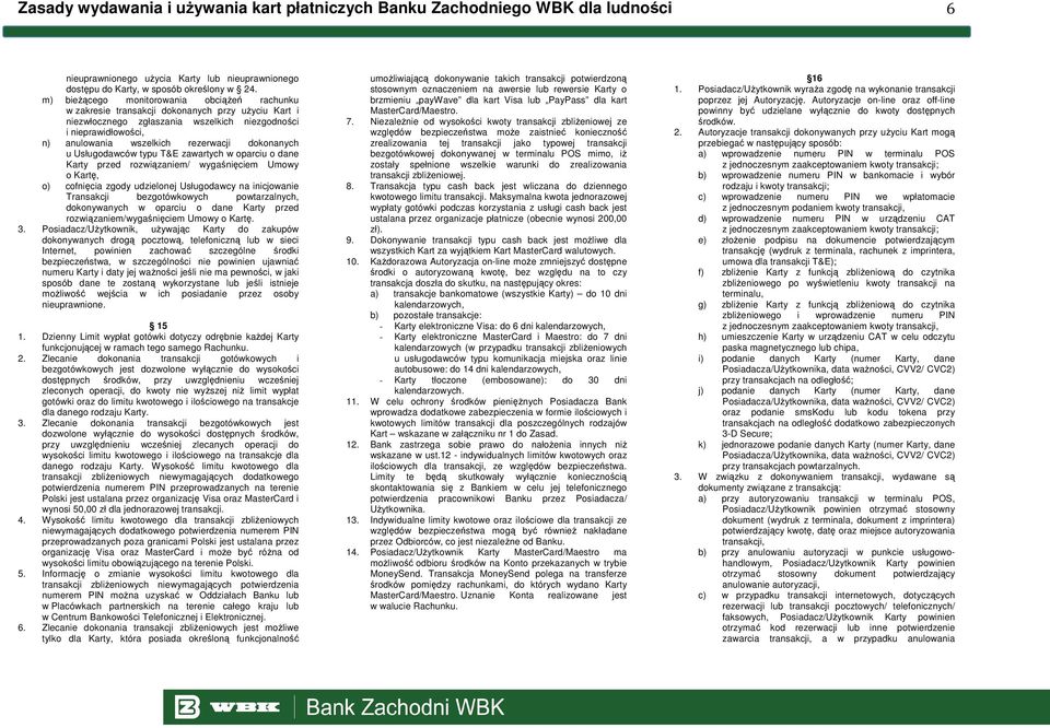 dokonanych u Usługodawców typu T&E zawartych w oparciu o dane Karty przed rozwiązaniem/ wygaśnięciem Umowy o Kartę, o) cofnięcia zgody udzielonej Usługodawcy na inicjowanie Transakcji bezgotówkowych